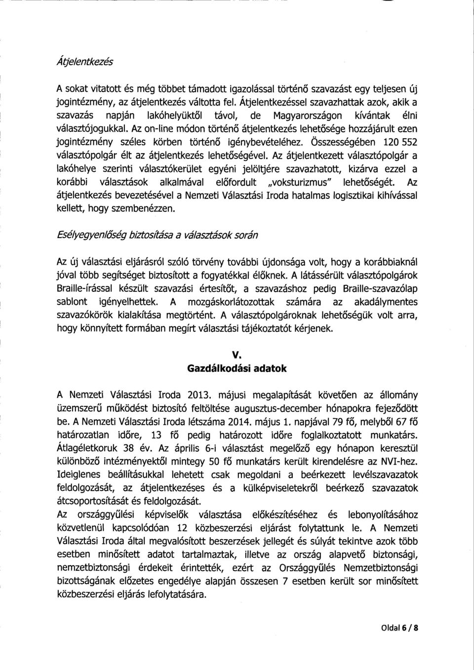 Az on-line módon történ ő átjelentkezés lehetősége hozzájárult eze n jogintézmény széles körben történ ő igénybevételéhez. Összességében 120 55 2 választópolgár élt az átjelentkezés lehetőségével.