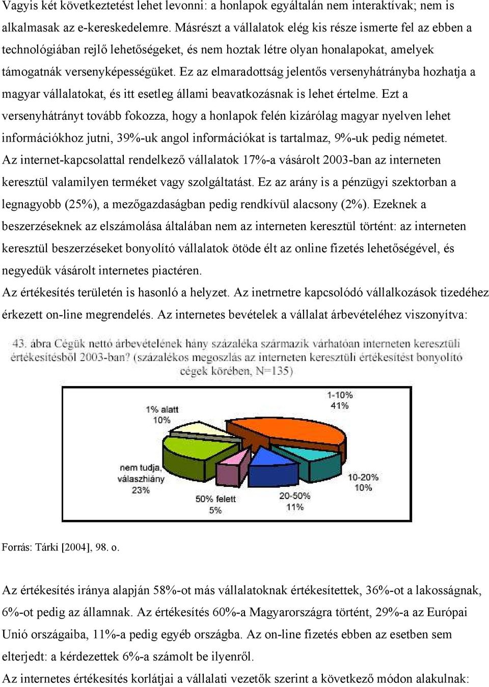 Ez az elmaradottság jelentős versenyhátrányba hozhatja a magyar vállalatokat, és itt esetleg állami beavatkozásnak is lehet értelme.