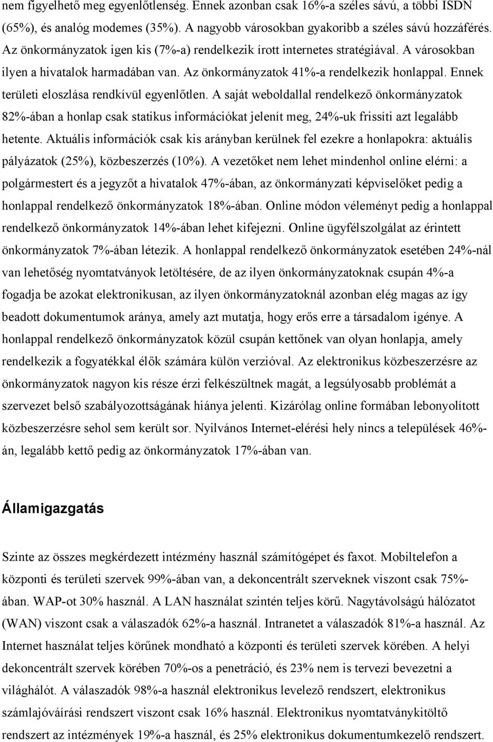 Ennek területi eloszlása rendkívül egyenlőtlen. A saját weboldallal rendelkező önkormányzatok 82%-ában a honlap csak statikus információkat jelenít meg, 24%-uk frissíti azt legalább hetente.