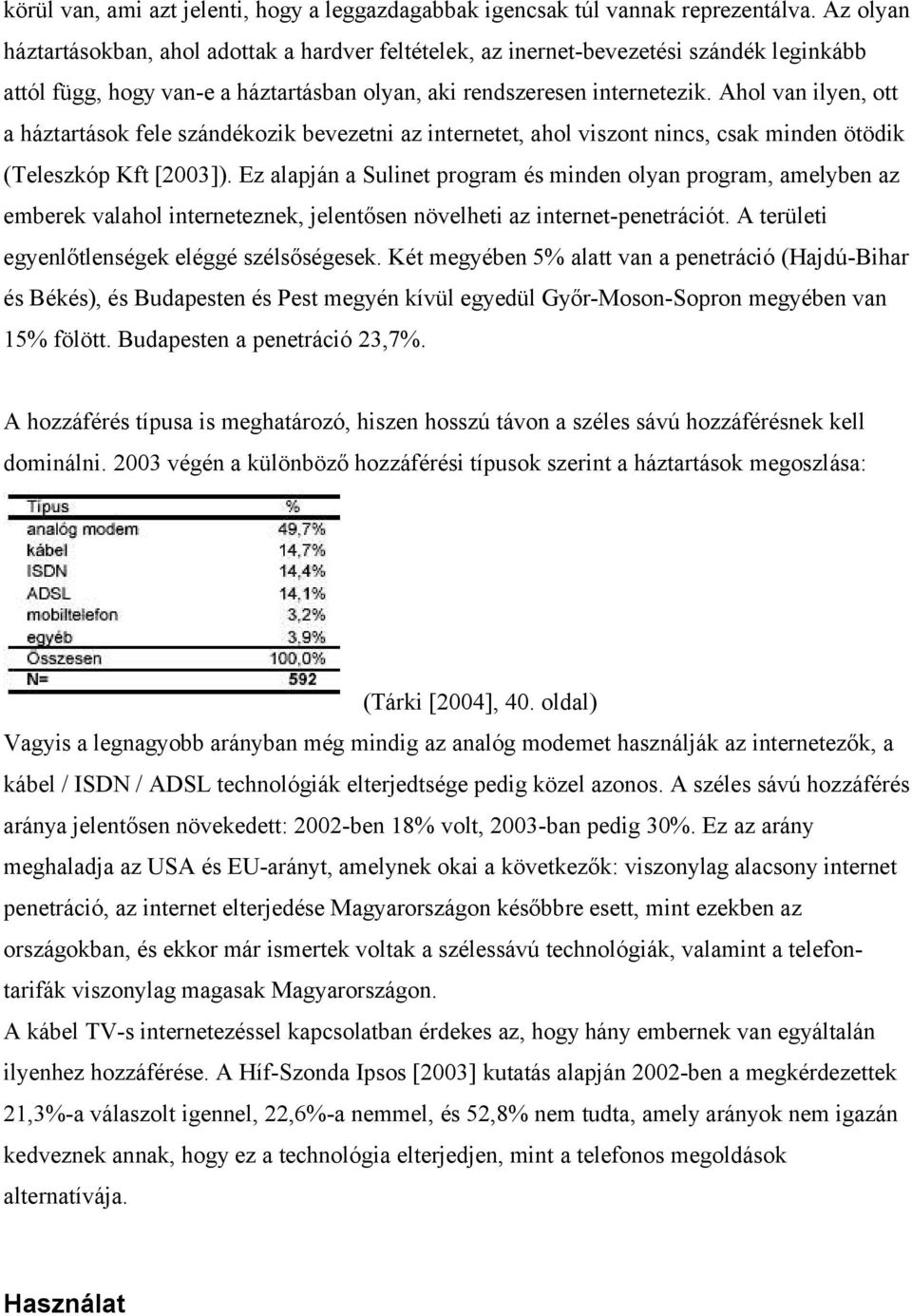 Ahol van ilyen, ott a háztartások fele szándékozik bevezetni az internetet, ahol viszont nincs, csak minden ötödik (Teleszkóp Kft [2003]).