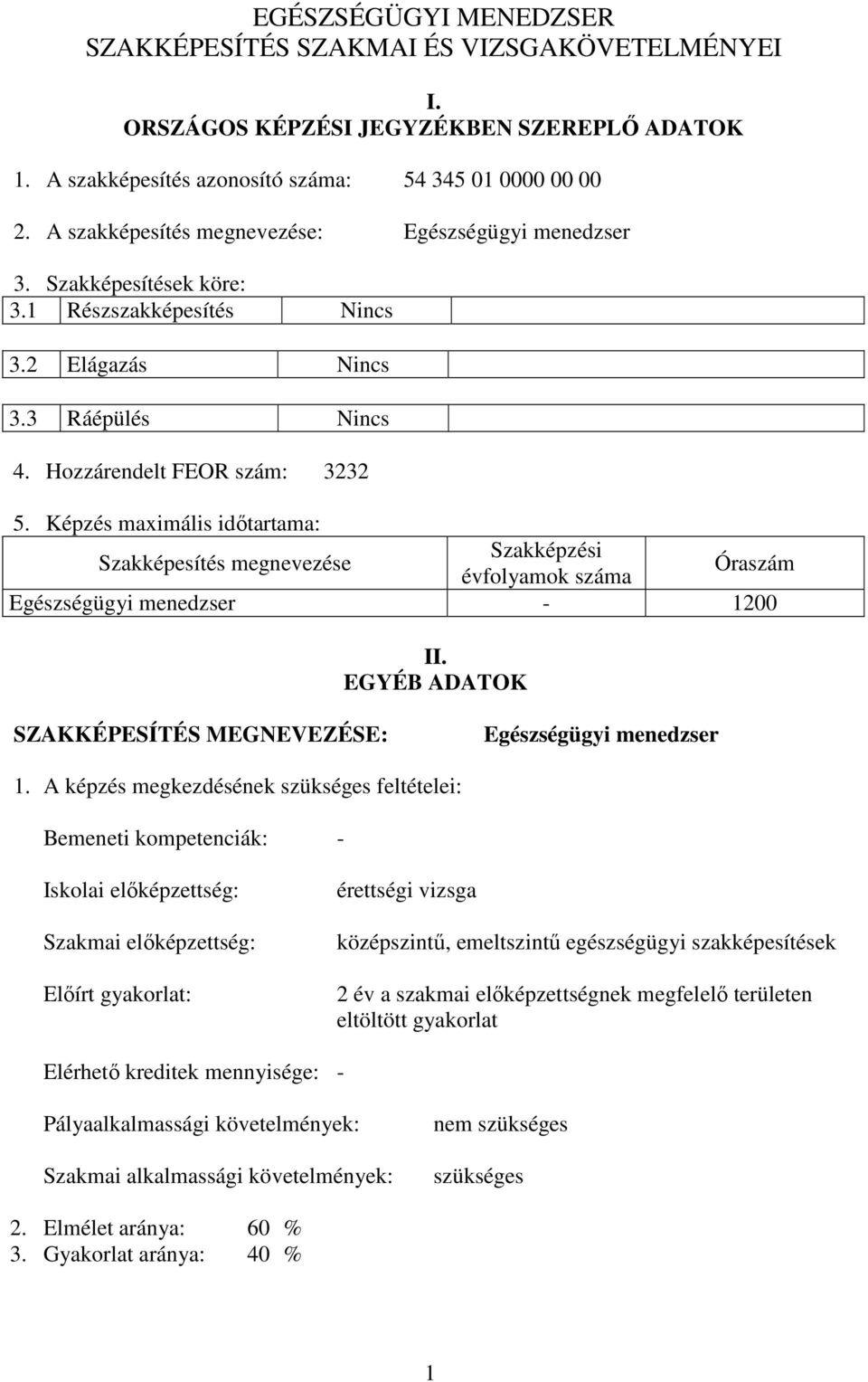 Képzés maximális időtartama: Szakképesítés megnevezése Szakképzési évfolyamok száma Óraszám Egészségügyi menedzser - 1200 II. EGYÉB ADATOK SZAKKÉPESÍTÉS MEGNEVEZÉSE: Egészségügyi menedzser 1.