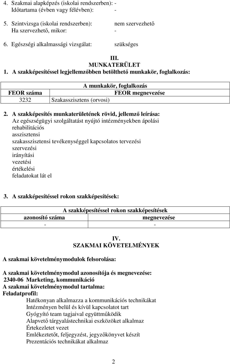 A szakképesítéssel legjellemzőbben betölthető munkakör, foglalkozás: A munkakör, foglalkozás FEOR száma FEOR megnevezése 3232 Szakasszisztens (orvosi) 2.