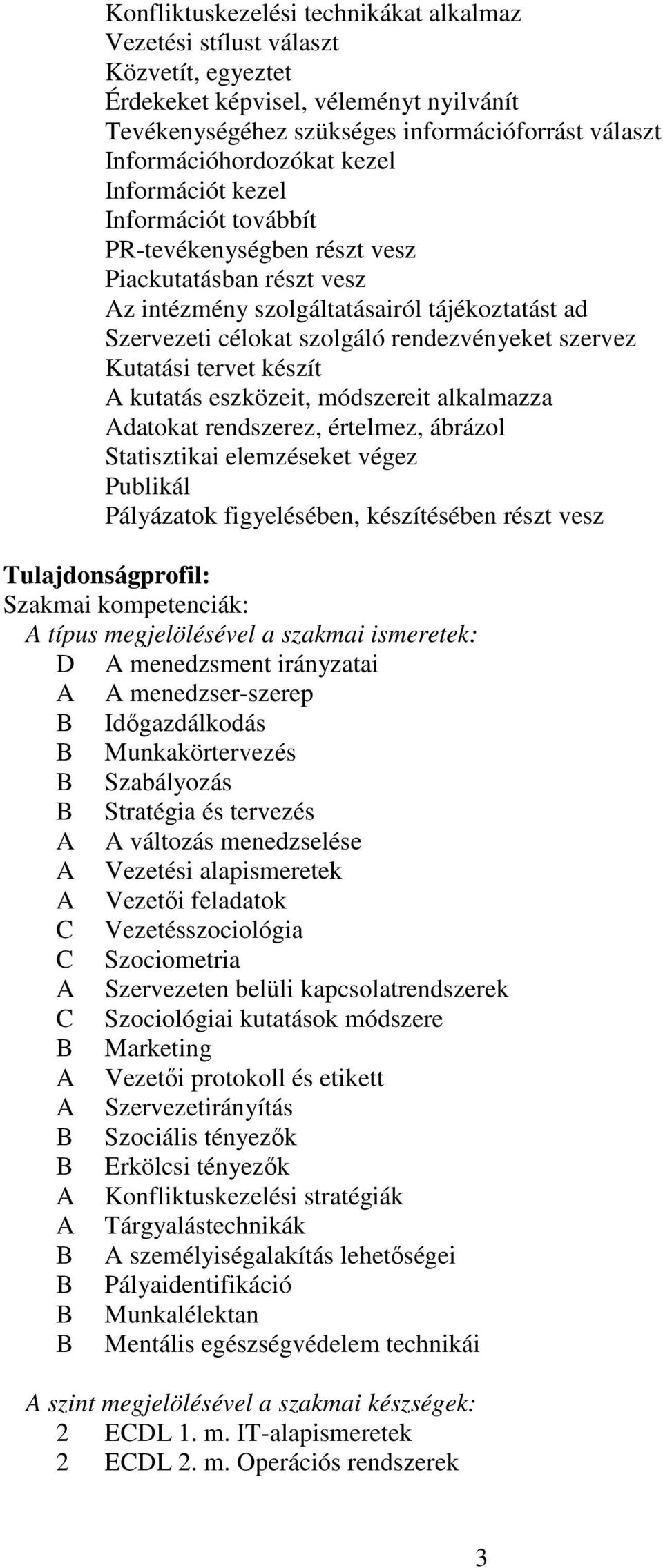 Kutatási tervet készít A kutatás eszközeit, módszereit alkalmazza Adatokat rendszerez, értelmez, ábrázol Statisztikai elemzéseket végez Publikál Pályázatok figyelésében, készítésében részt vesz