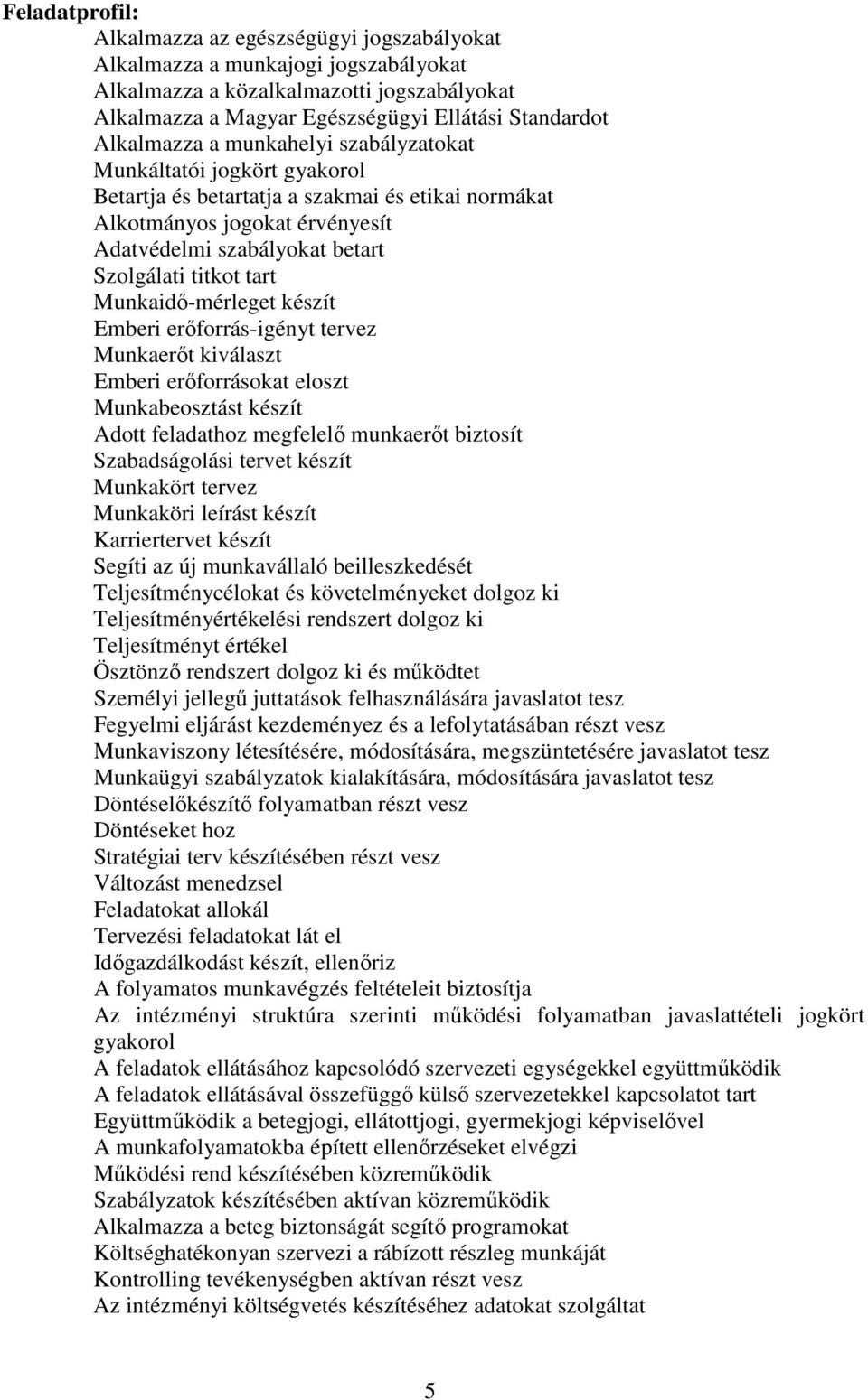 tart Munkaidő-mérleget készít Emberi erőforrás-igényt tervez Munkaerőt kiválaszt Emberi erőforrásokat eloszt Munkabeosztást készít Adott feladathoz megfelelő munkaerőt biztosít Szabadságolási tervet