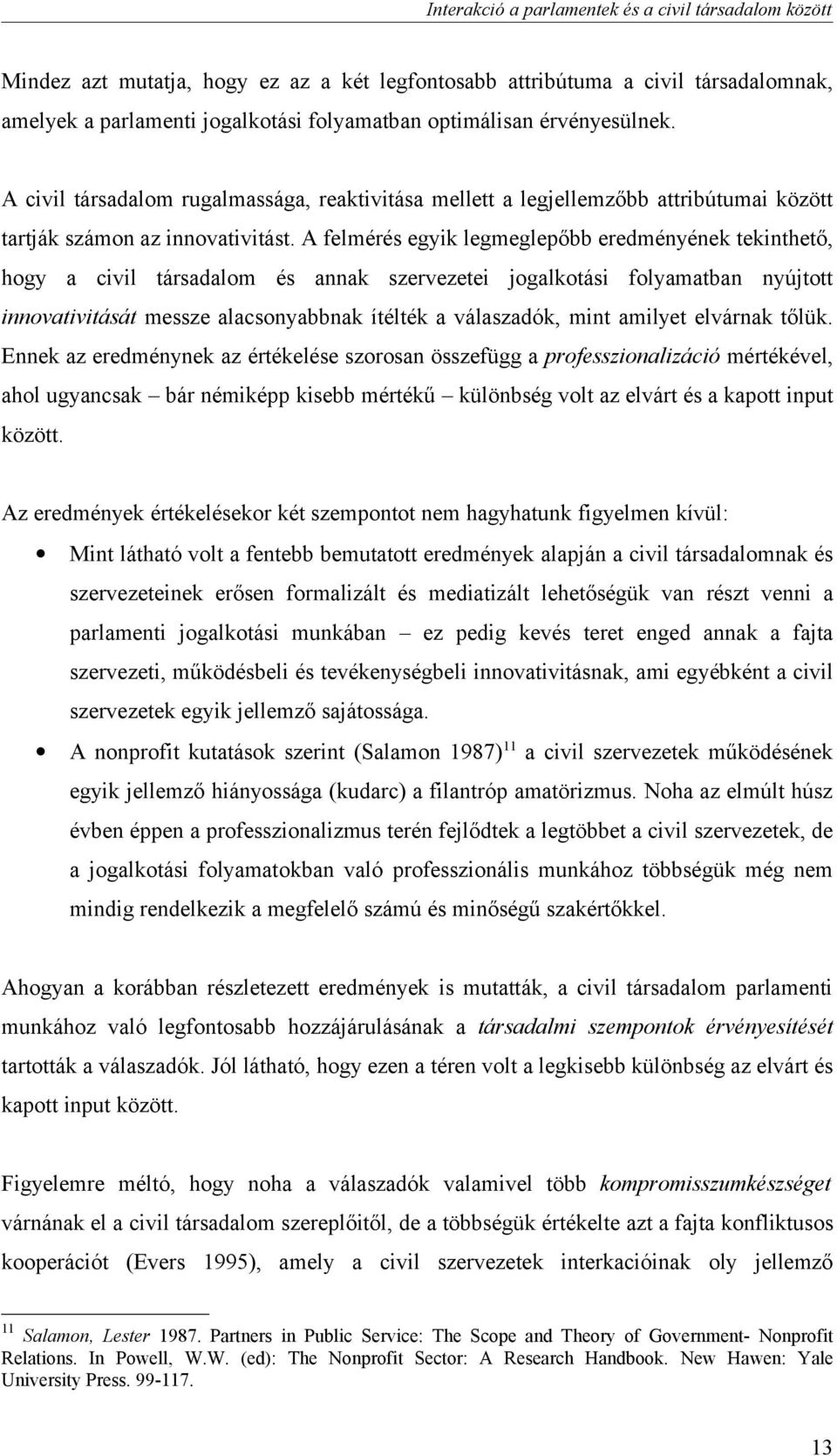 A felmérés egyik legmeglepőbb eredményének tekinthető, hogy a civil társadalom és annak szervezetei jogalkotási folyamatban nyújtott innovativitását messze alacsonyabbnak ítélték a válaszadók, mint