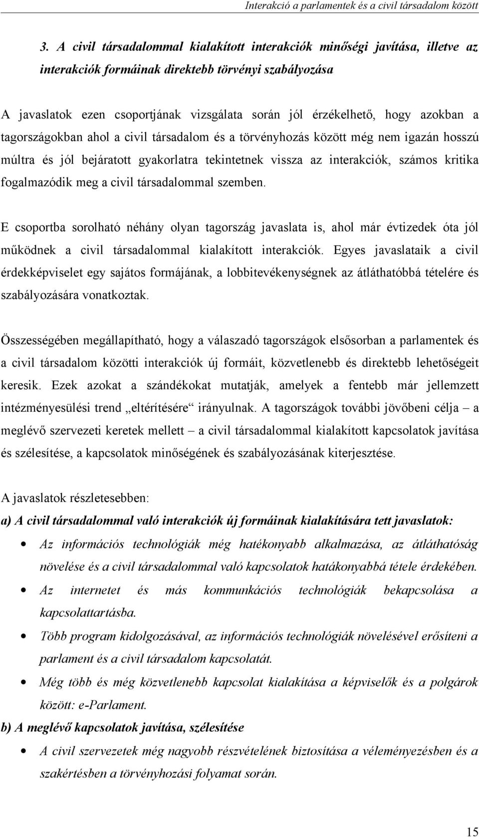 fogalmazódik meg a civil társadalommal szemben. E csoportba sorolható néhány olyan tagország javaslata is, ahol már évtizedek óta jól működnek a civil társadalommal kialakított interakciók.