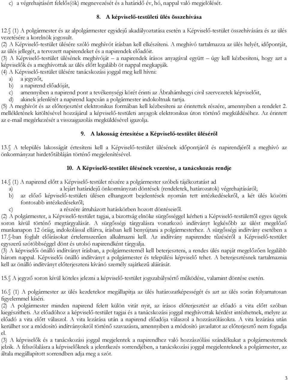 (2) A Képviselő-testület ülésére szóló meghívót írásban kell elkészíteni. A meghívó tartalmazza az ülés helyét, időpontját, az ülés jellegét, a tervezett napirendeket és a napirendek előadóit.