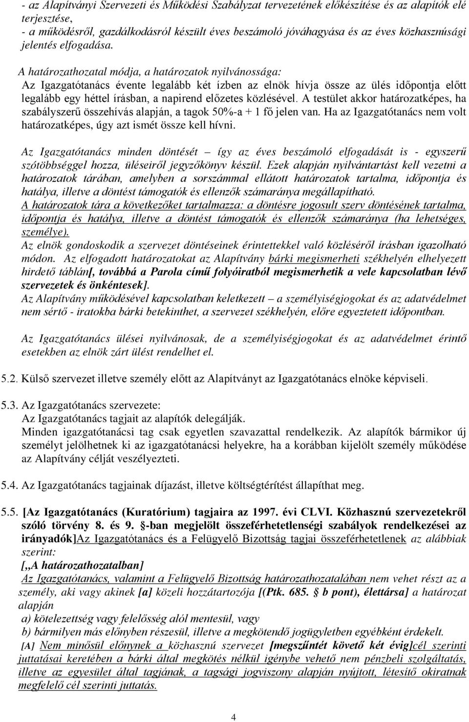 A határozathozatal módja, a határozatok nyilvánossága: Az Igazgatótanács évente legalább két ízben az elnök hívja össze az ülés időpontja előtt legalább egy héttel írásban, a napirend előzetes