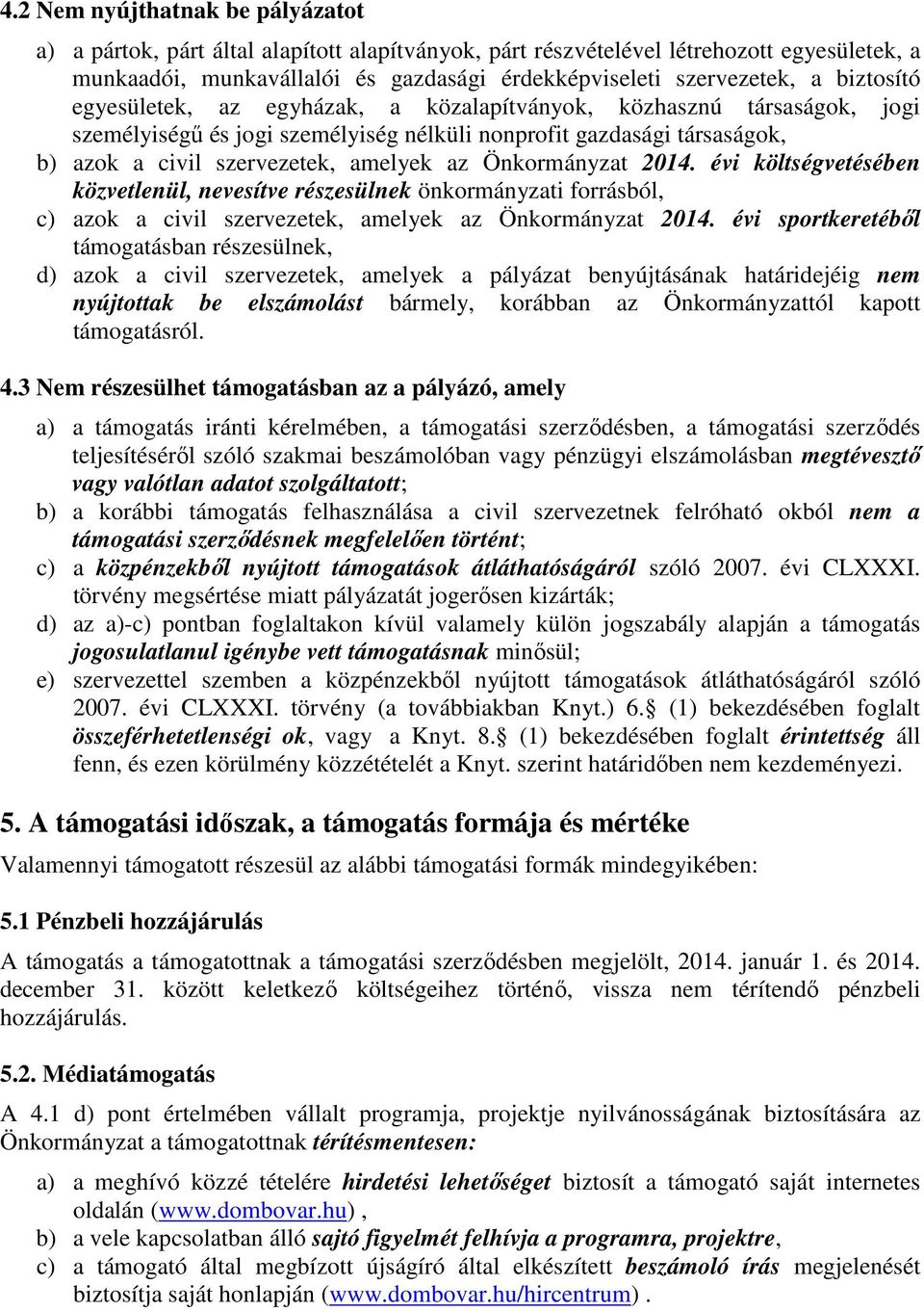 Önkormányzat 2014. évi költségvetésében közvetlenül, nevesítve részesülnek önkormányzati forrásból, c) azok a civil szervezetek, amelyek az Önkormányzat 2014.