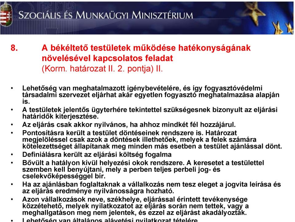 A testületek jelentős ügyterhére tekintettel szükségesnek bizonyult az eljárási határidők kiterjesztése. Az eljárás csak akkor nyilvános, ha ahhoz mindkét fél hozzájárul.