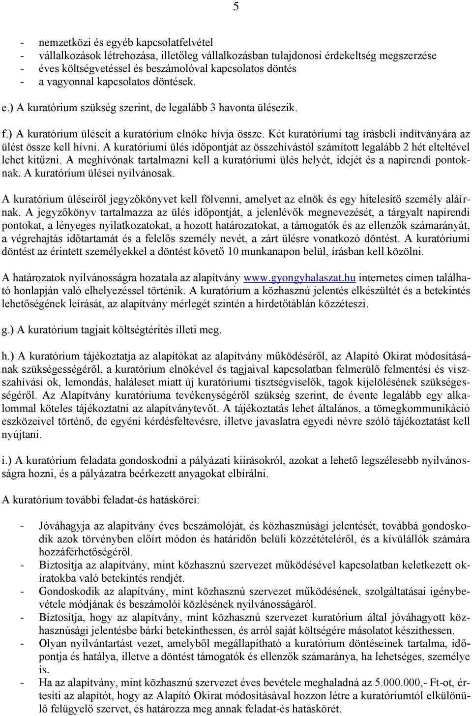 Két kuratóriumi tag írásbeli indítványára az ülést össze kell hívni. A kuratóriumi ülés időpontját az összehívástól számított legalább 2 hét elteltével lehet kitűzni.