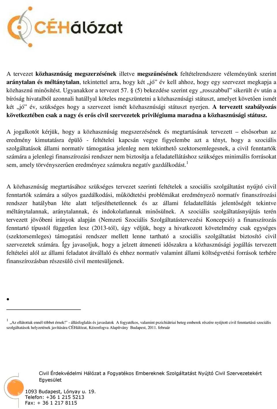 (5) bekezdése szerint egy rosszabbul sikerült év után a bíróság hivatalból azonnali hatállyal köteles megszüntetni a közhasznúsági státuszt, amelyet követően ismét két jó év, szükséges hogy a