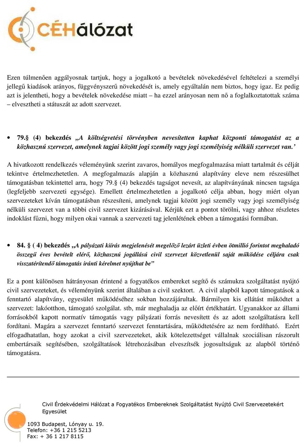 (4) bekezdés A költségvetési törvényben nevesítetten kaphat központi támogatást az a közhasznú szervezet, amelynek tagjai között jogi személy vagy jogi személyiség nélküli szervezet van.