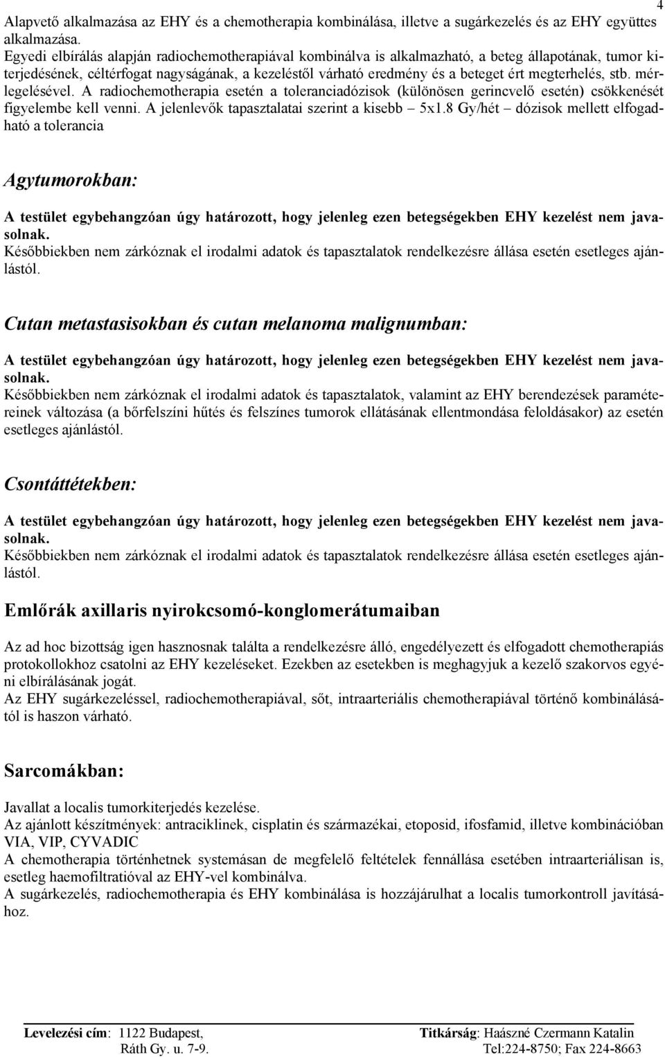 megterhelés, stb. mérlegelésével. A radiochemotherapia esetén a toleranciadózisok (különösen gerincvelő esetén) csökkenését figyelembe kell venni. A jelenlevők tapasztalatai szerint a kisebb 5x1.