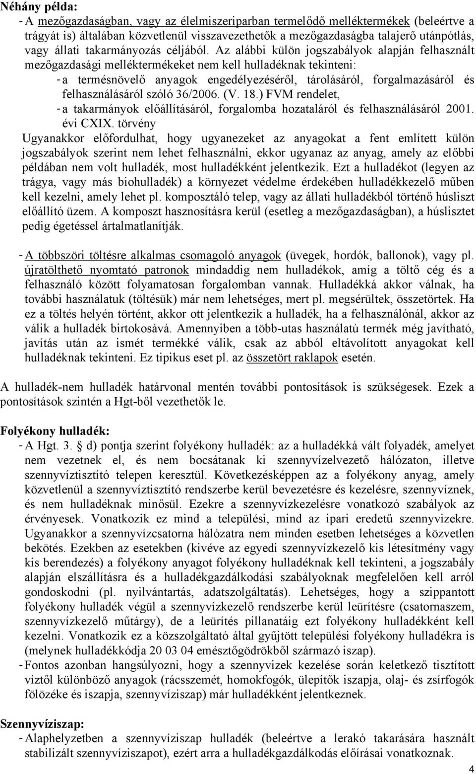 Az alábbi külön jogszabályok alapján felhasznált mezőgazdasági melléktermékeket nem kell hulladéknak tekinteni: - a termésnövelő anyagok engedélyezéséről, tárolásáról, forgalmazásáról és