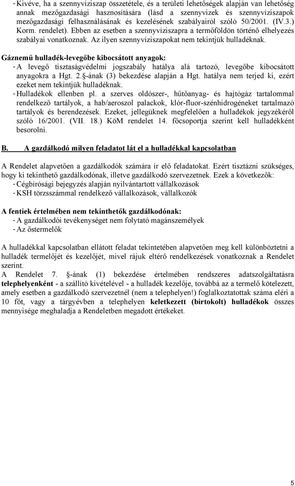 Az ilyen szennyvíziszapokat nem tekintjük hulladéknak. Gáznemű hulladék-levegőbe kibocsátott anyagok: - A levegő tisztaságvédelmi jogszabály hatálya alá tartozó, levegőbe kibocsátott anyagokra a Hgt.