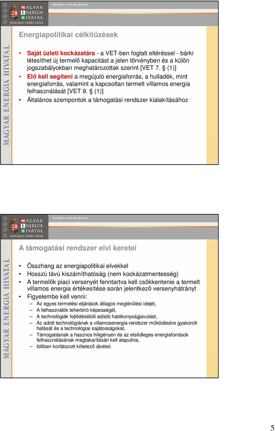 (1)] Általános szempontok a támogatási rendszer kialakításához A támogatási rendszer elvi keretei Összhang az energiapolitikai elvekkel Hosszú távú kiszámíthatóság (nem kockázatmentesség) A termelık