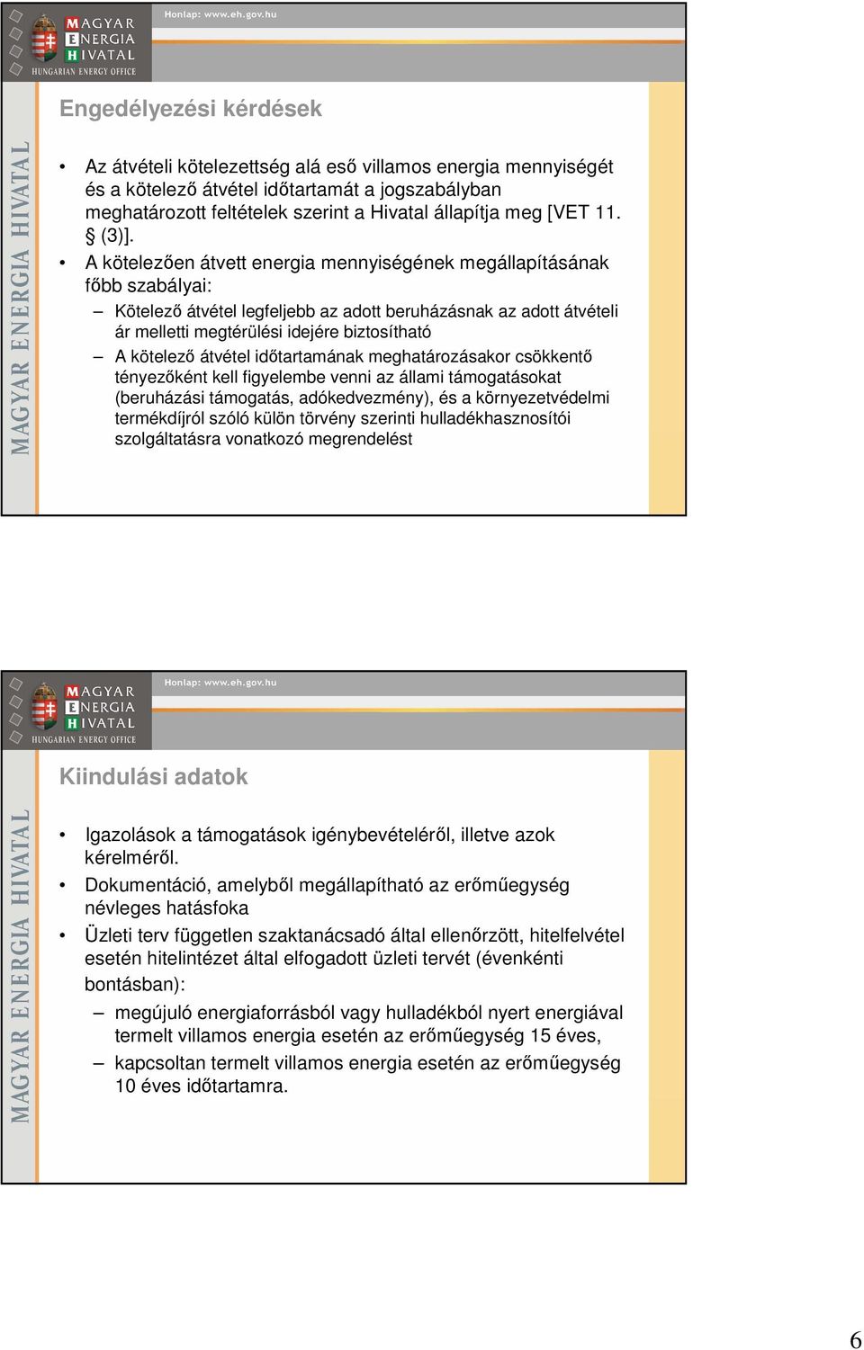 A kötelezıen átvett energia mennyiségének megállapításának fıbb szabályai: Kötelezı átvétel legfeljebb az adott beruházásnak az adott átvételi ár melletti megtérülési idejére biztosítható A kötelezı