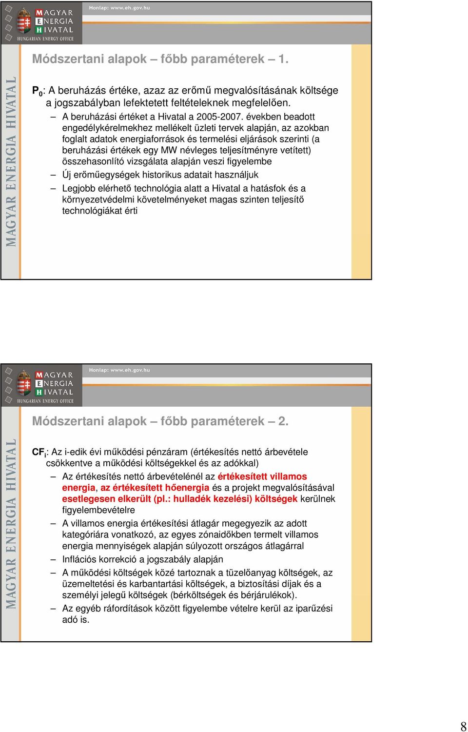 években beadott engedélykérelmekhez mellékelt üzleti tervek alapján, az azokban foglalt adatok energiaforrások és termelési eljárások szerinti (a beruházási értékek egy MW névleges teljesítményre