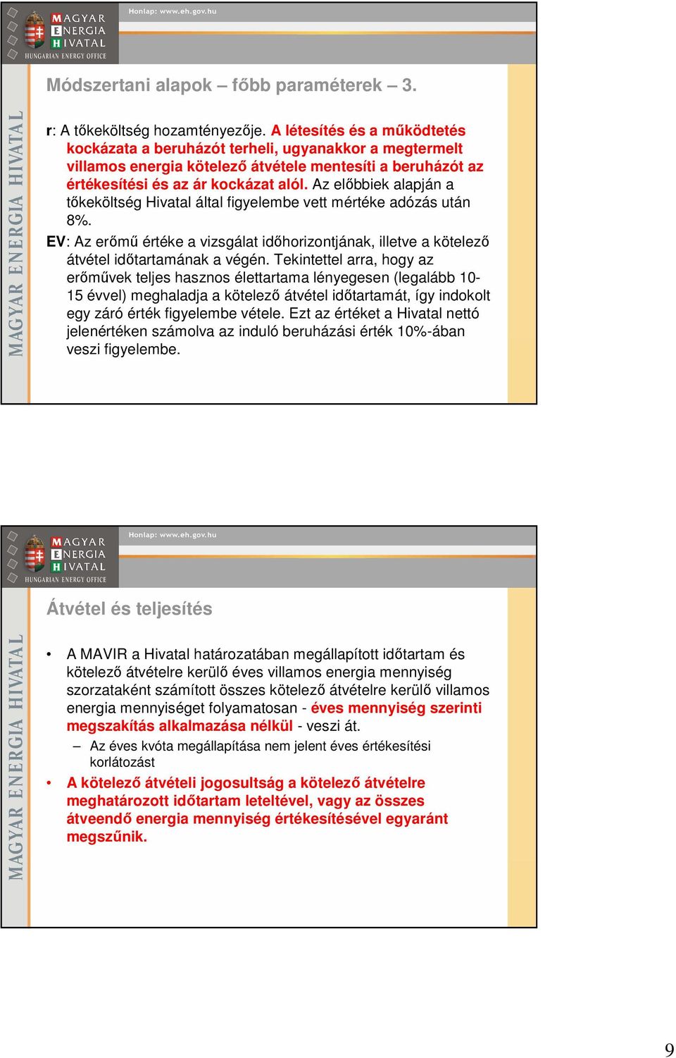 Az elıbbiek alapján a tıkeköltség Hivatal által figyelembe vett mértéke adózás után 8%. EV: Az erımő értéke a vizsgálat idıhorizontjának, illetve a kötelezı átvétel idıtartamának a végén.