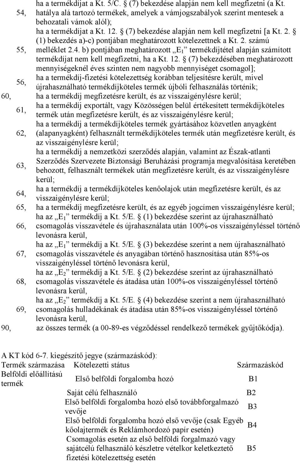 (1) bekezdés a)-c) pontjában meghatározott kötelezettnek a Kt. 2. számú 55, melléklet 2.4. b) pontjában meghatározott E 1 termékdíjtétel alapján számított termékdíjat nem kell megfizetni, ha a Kt. 12.