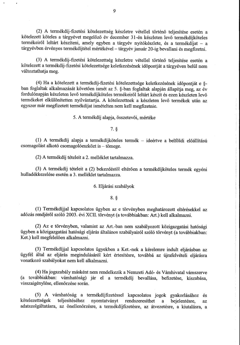 (3) A termékdíj-fizetési kötelezettség készletre vétellel történ ő teljesítése esetén a kötelezett a termékdíj-fizetési kötelezettsége keletkezésének időpontját a tárgyéven belül nem változtathatja