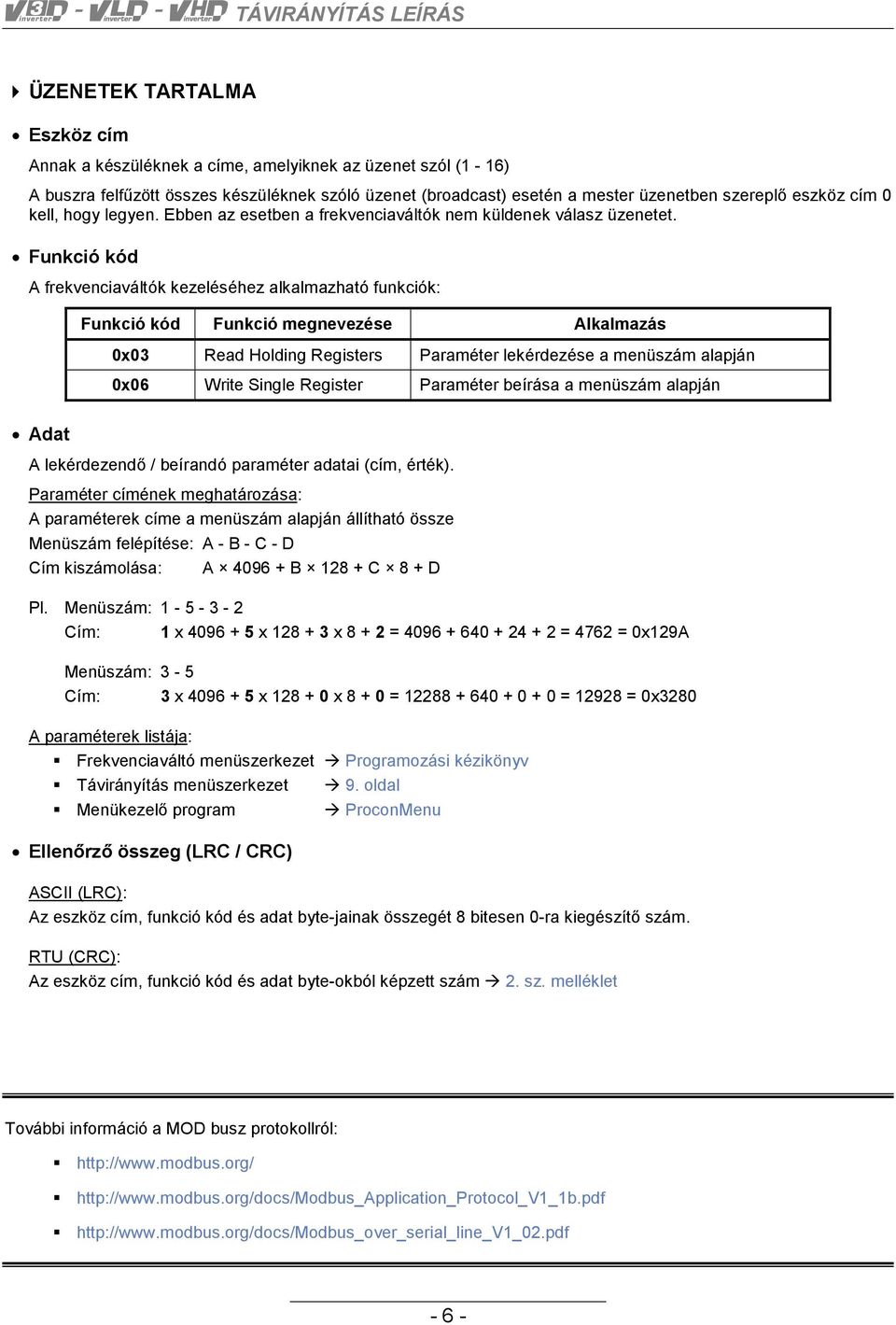 Funkció kód A frekvenciaváltók kezeléséhez alkalmazható funkciók: Funkció kód Funkció megnevezése Alkalmazás 0x03 Read Holding Registers Paraméter lekérdezése a menüszám alapján 0x06 Write Single