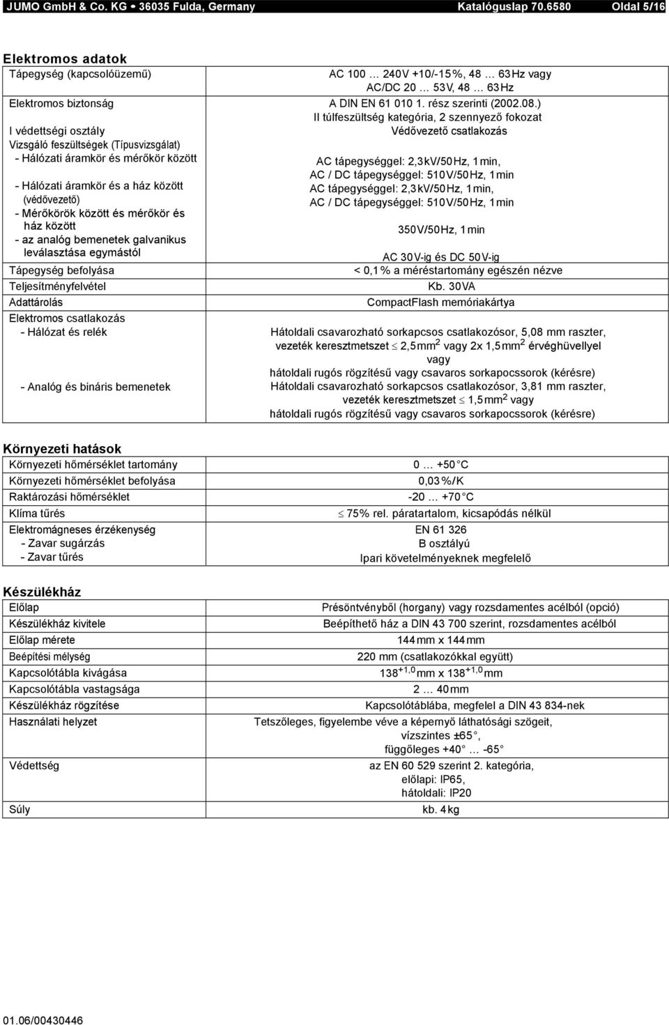 a ház között (védővezető) - Mérőkörök között és mérőkör és ház között - az analóg bemenetek galvanikus leválasztása egymástól Tápegység befolyása Teljesítményfelvétel Adattárolás Elektromos