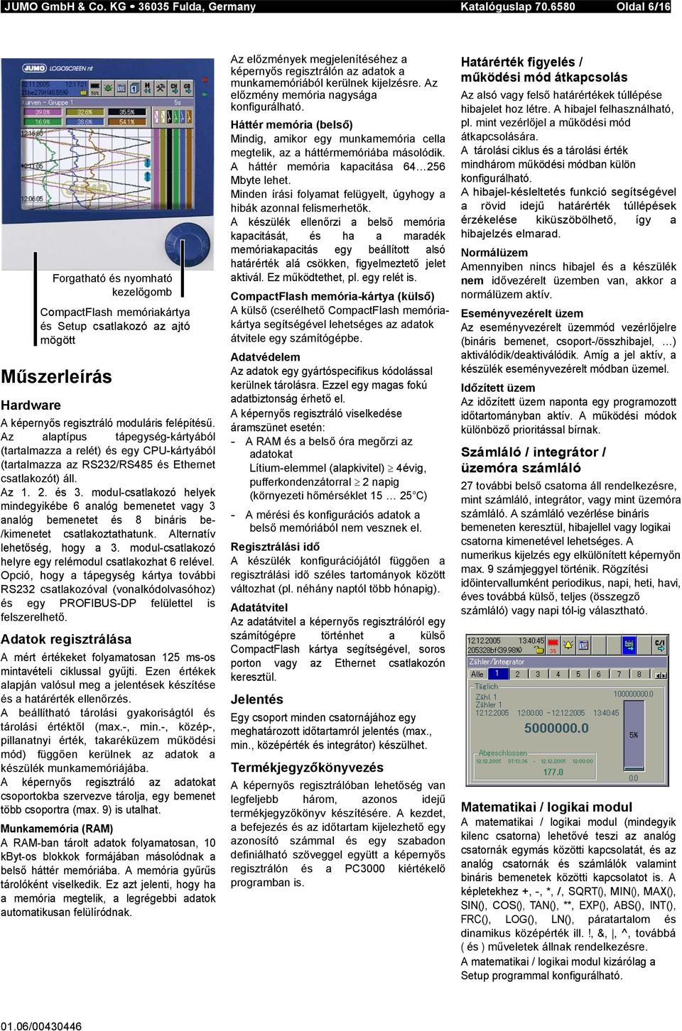 Az alaptípus tápegység-kártyából (tartalmazza a relét) és egy CPU-kártyából (tartalmazza az RS232/RS485 és Ethernet csatlakozót) áll. Az 1. 2. és 3.