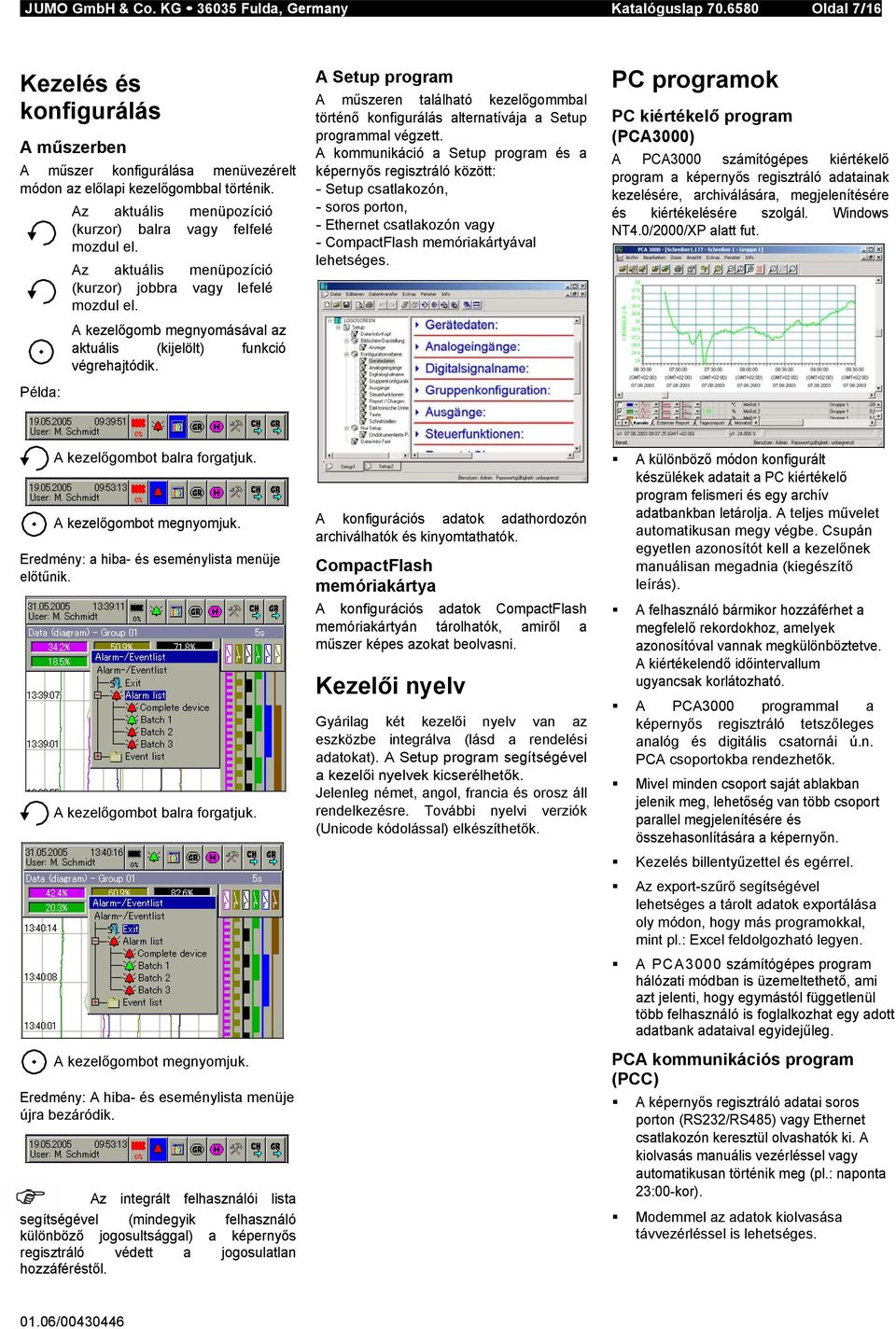 A kezelőgomb megnyomásával az aktuális (kijelölt) funkció végrehajtódik. A Setup program A műszeren található kezelőgommbal történő konfigurálás alternatívája a Setup programmal végzett.