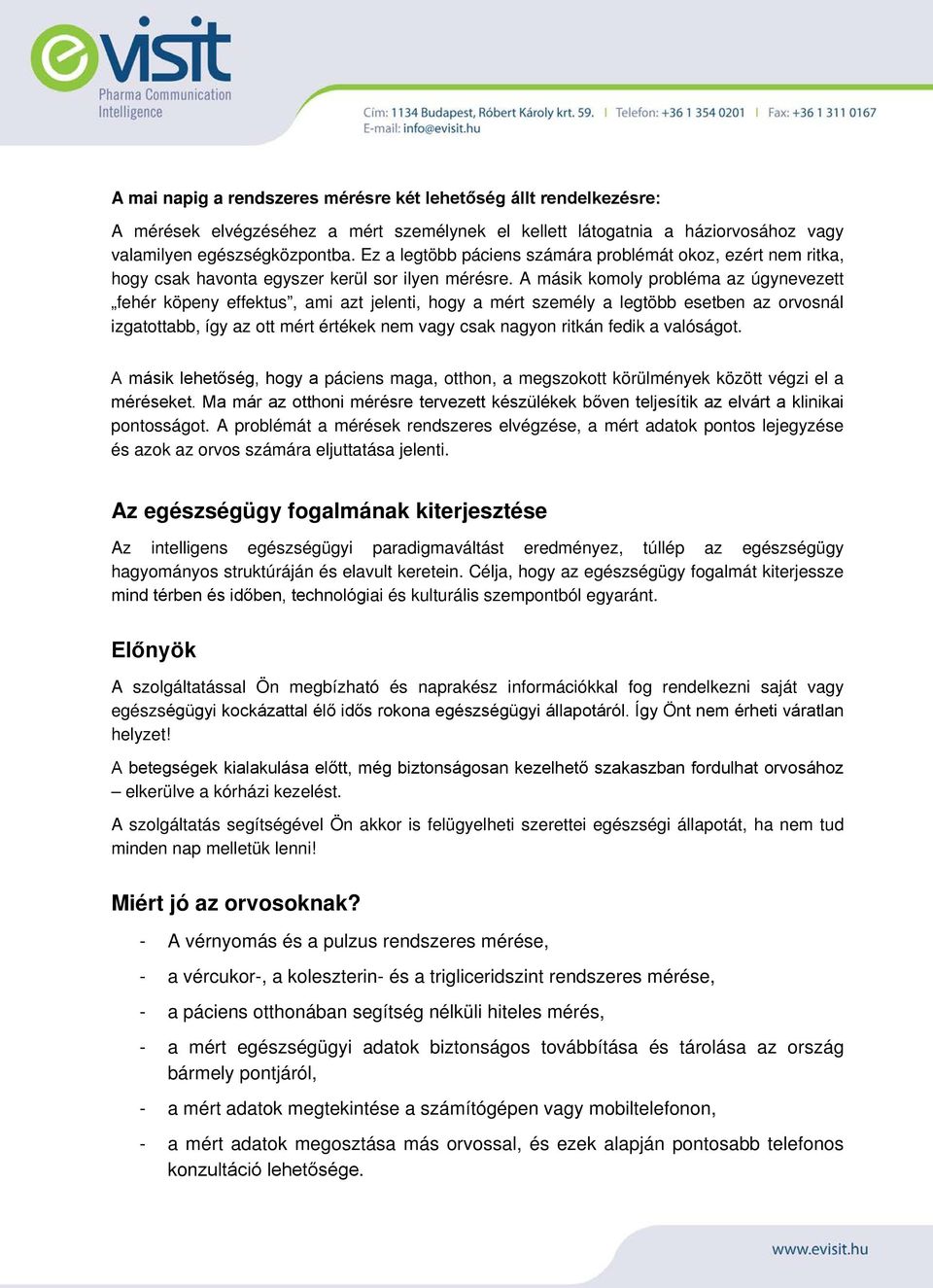 A másik komoly probléma az úgynevezett fehér köpeny effektus, ami azt jelenti, hogy a mért személy a legtöbb esetben az orvosnál izgatottabb, így az ott mért értékek nem vagy csak nagyon ritkán fedik