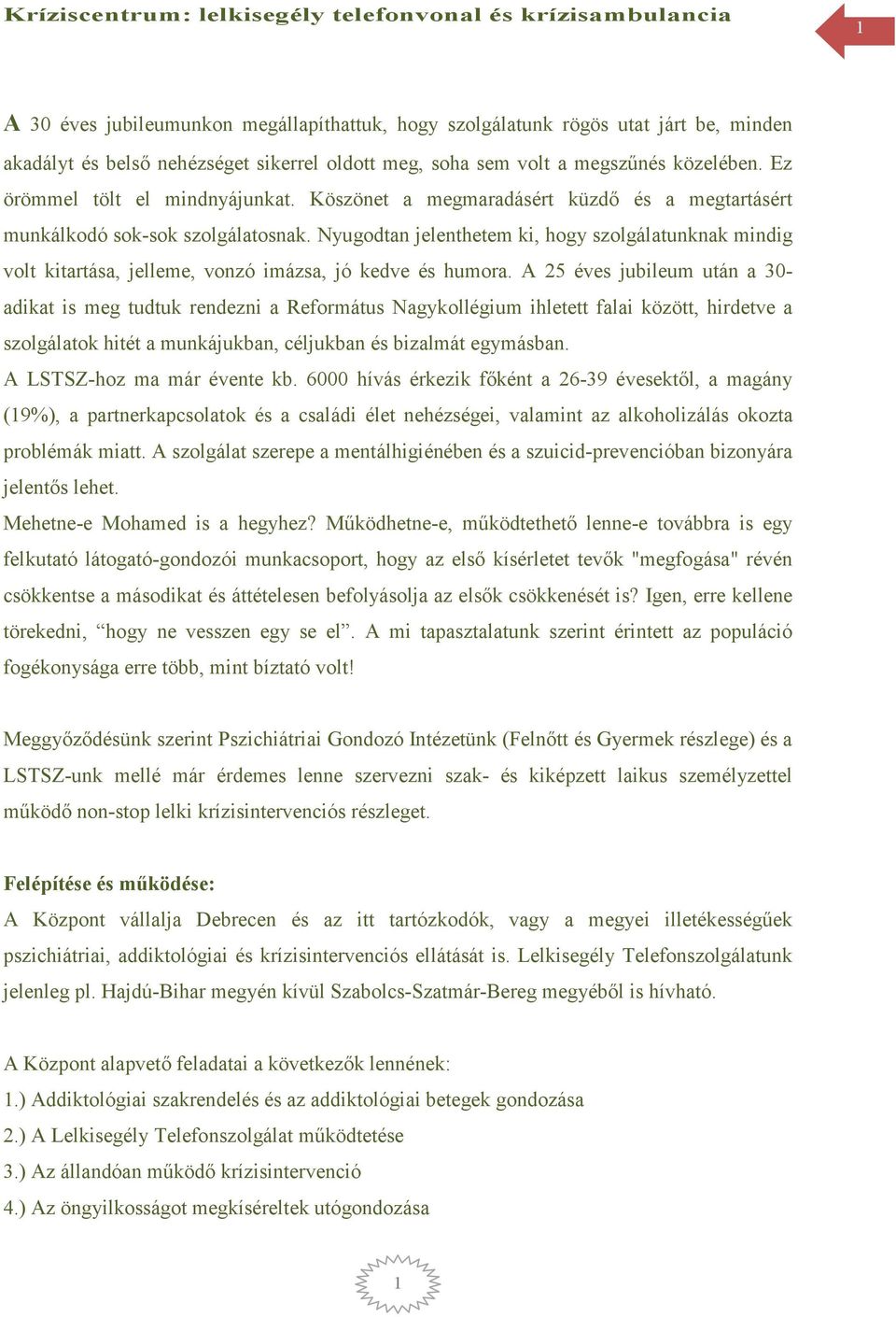 Nyugodtan jelenthetem ki, hogy szolgálatunknak mindig volt kitartása, jelleme, vonzó imázsa, jó kedve és humora.