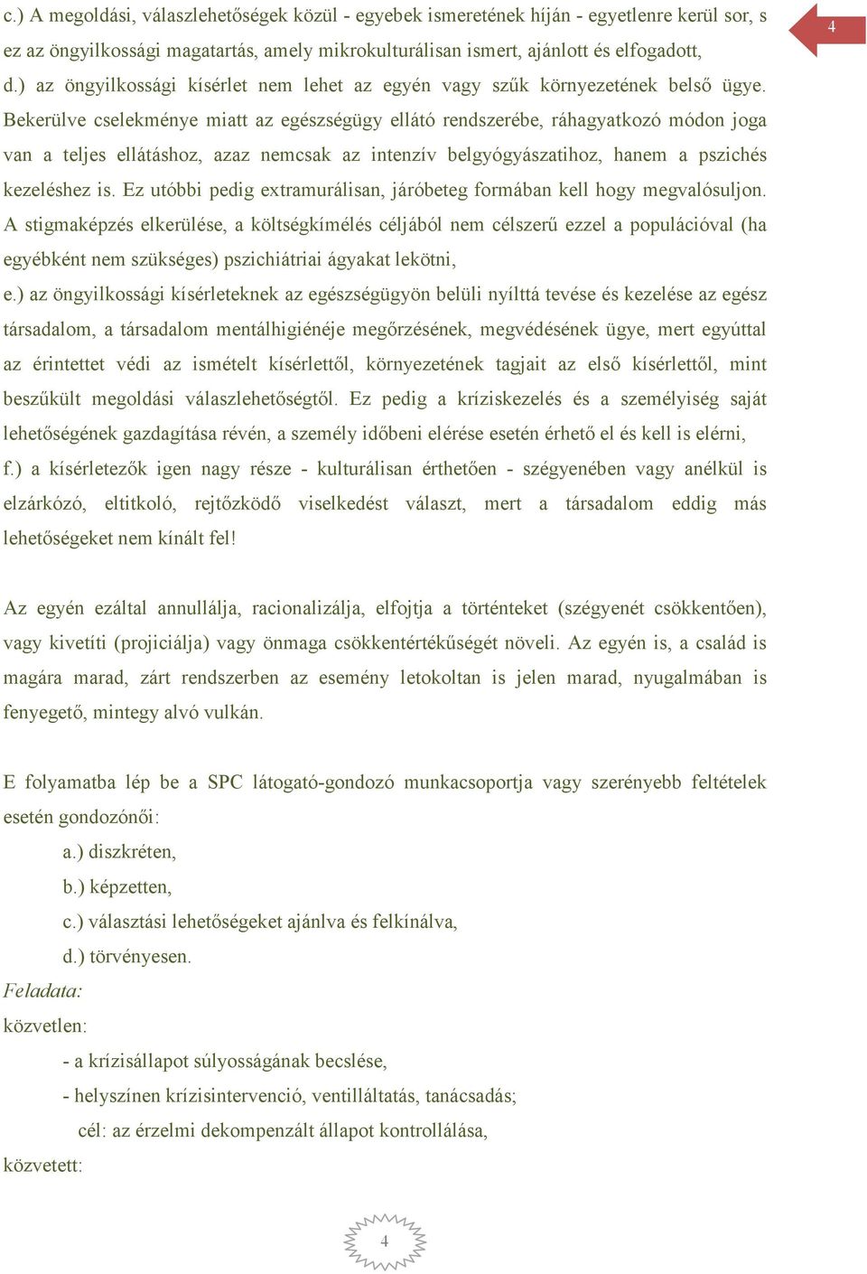 Bekerülve cselekménye miatt az egészségügy ellátó rendszerébe, ráhagyatkozó módon joga van a teljes ellátáshoz, azaz nemcsak az intenzív belgyógyászatihoz, hanem a pszichés kezeléshez is.