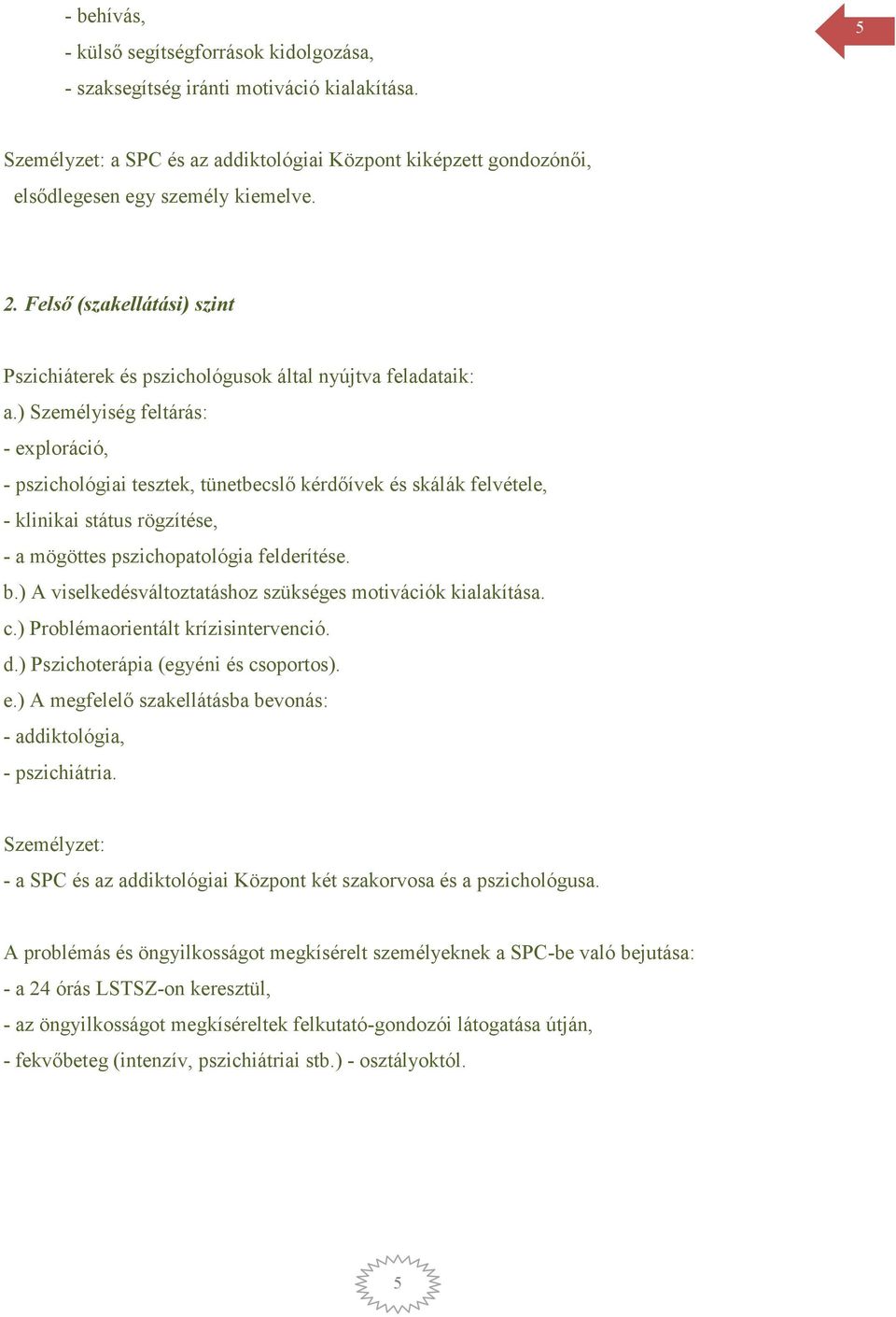 ) Személyiség feltárás: - exploráció, - pszichológiai tesztek, tünetbecslő kérdőívek és skálák felvétele, - klinikai státus rögzítése, - a mögöttes pszichopatológia felderítése. b.