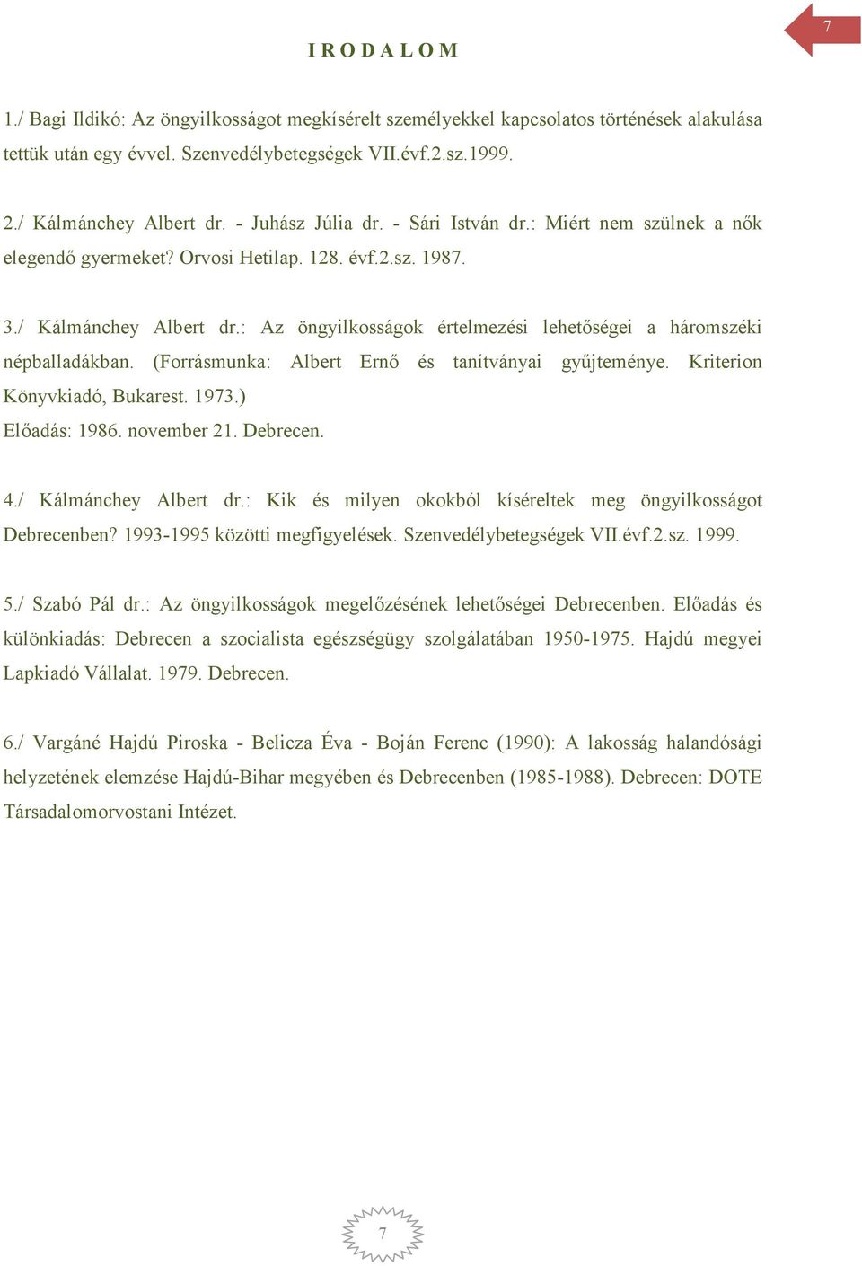 : Az öngyilkosságok értelmezési lehetőségei a háromszéki népballadákban. (Forrásmunka: Albert Ernő és tanítványai gyűjteménye. Kriterion Könyvkiadó, Bukarest. 1973.) Előadás: 1986. november 21.