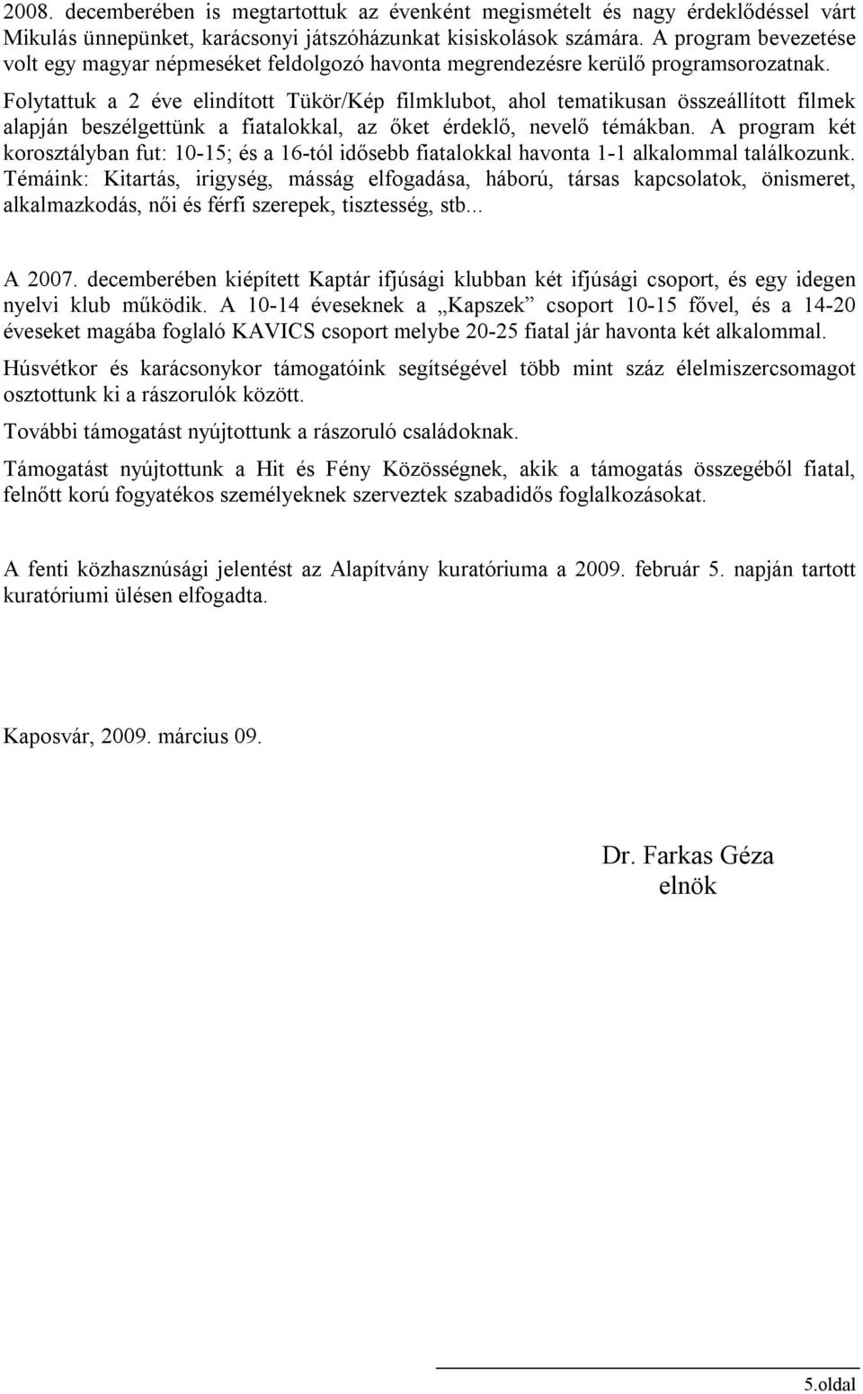 Folytattuk a 2 éve elindított Tükör/Kép filmklubot, ahol tematikusan összeállított filmek alapján beszélgettünk a fiatalokkal, az őket érdeklő, nevelő témákban.