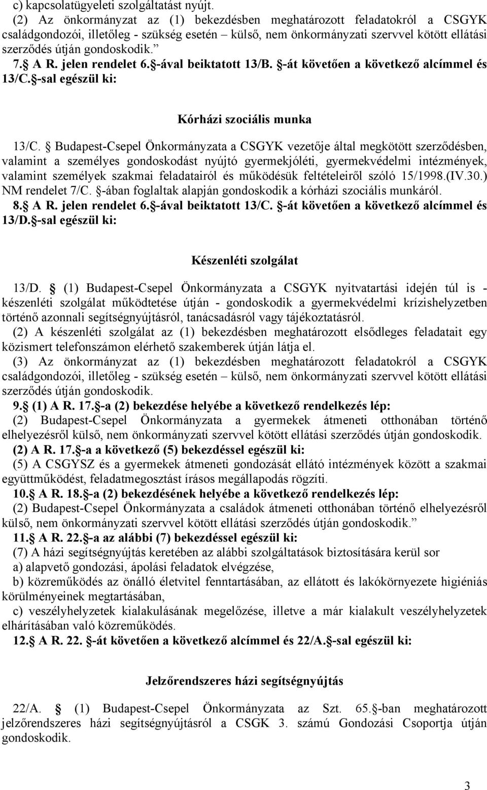 A R. jelen rendelet 6. -ával beiktatott 13/B. -át követően a következő alcímmel és 13/C. -sal egészül ki: Kórházi szociális munka 13/C.