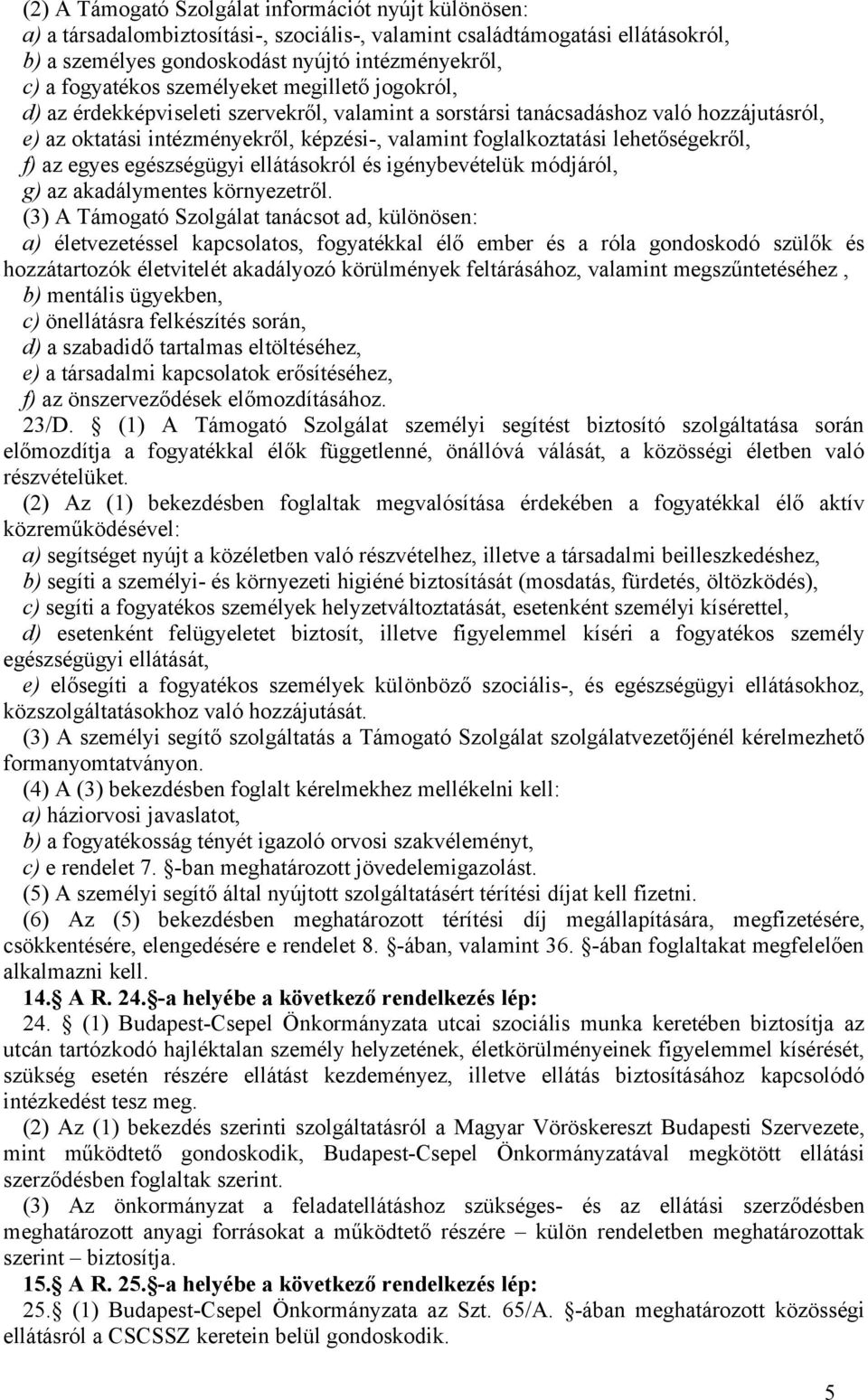 lehetőségekről, f) az egyes egészségügyi ellátásokról és igénybevételük módjáról, g) az akadálymentes környezetről.