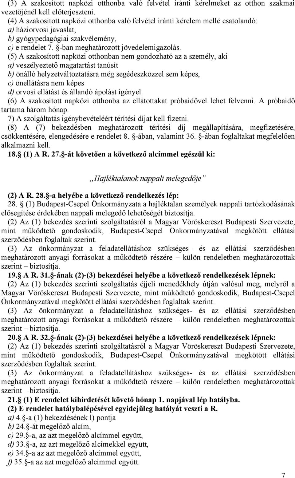 (5) A szakosított napközi otthonban nem gondozható az a személy, aki a) veszélyeztető magatartást tanúsít b) önálló helyzetváltoztatásra még segédeszközzel sem képes, c) önellátásra nem képes d)