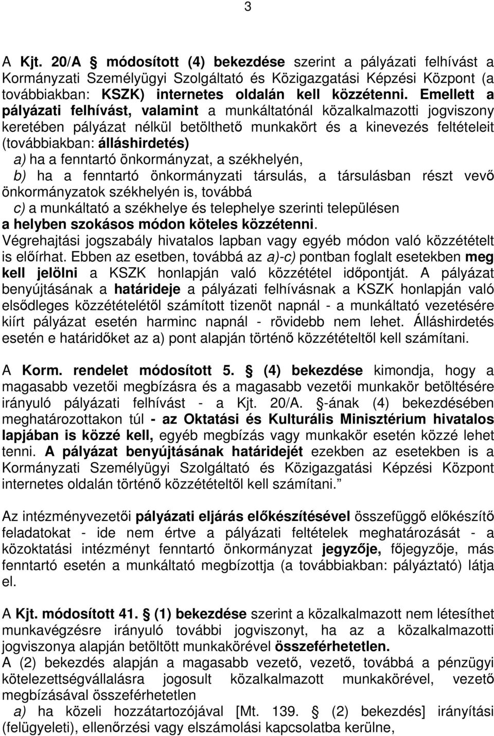 fenntartó önkormányzat, a székhelyén, b) ha a fenntartó önkormányzati társulás, a társulásban részt vevő önkormányzatok székhelyén is, továbbá c) a munkáltató a székhelye és telephelye szerinti