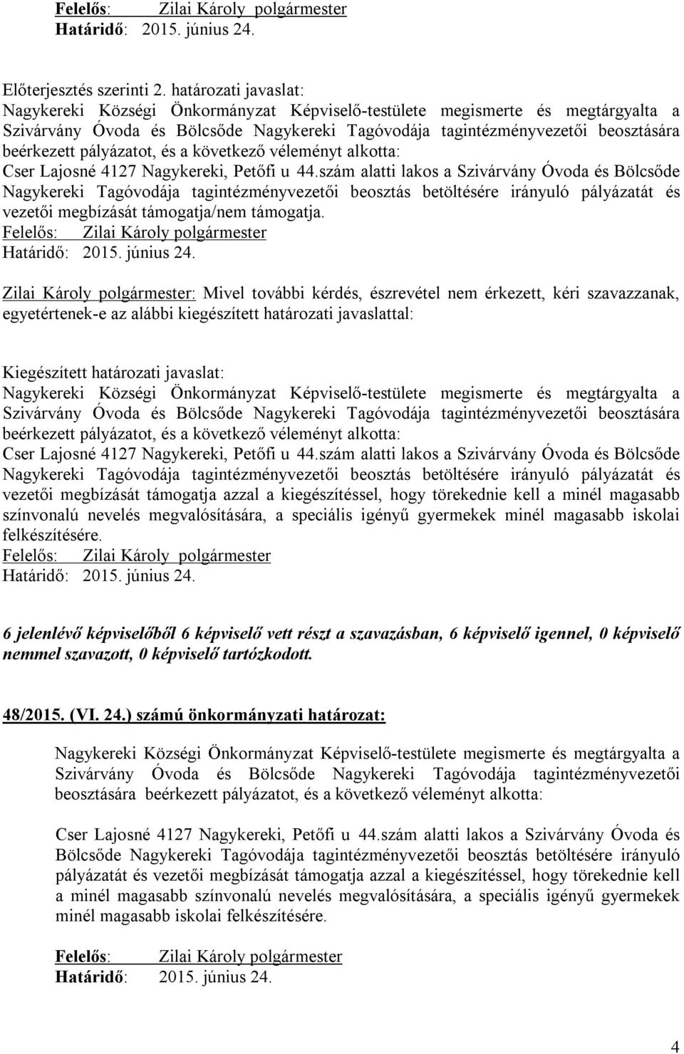 44.szám alatti lakos a Szivárvány Óvoda és Bölcsőde Nagykereki Tagóvodája tagintézményvezetői beosztás betöltésére irányuló pályázatát és vezetői megbízását támogatja/nem támogatja.