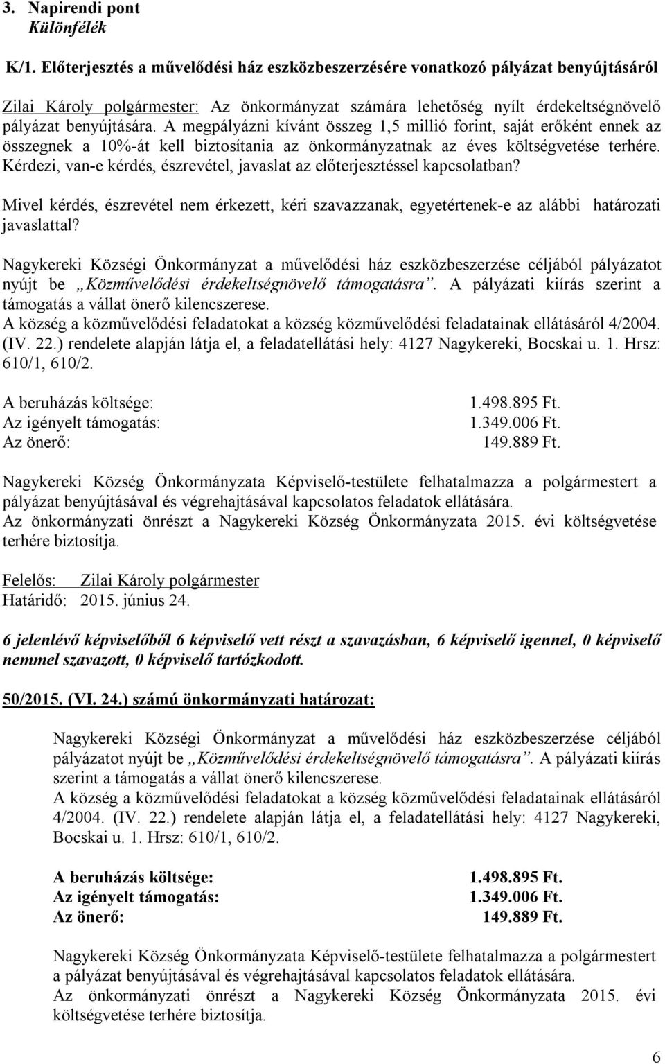 A megpályázni kívánt összeg 1,5 millió forint, saját erőként ennek az összegnek a 10%-át kell biztosítania az önkormányzatnak az éves költségvetése terhére.