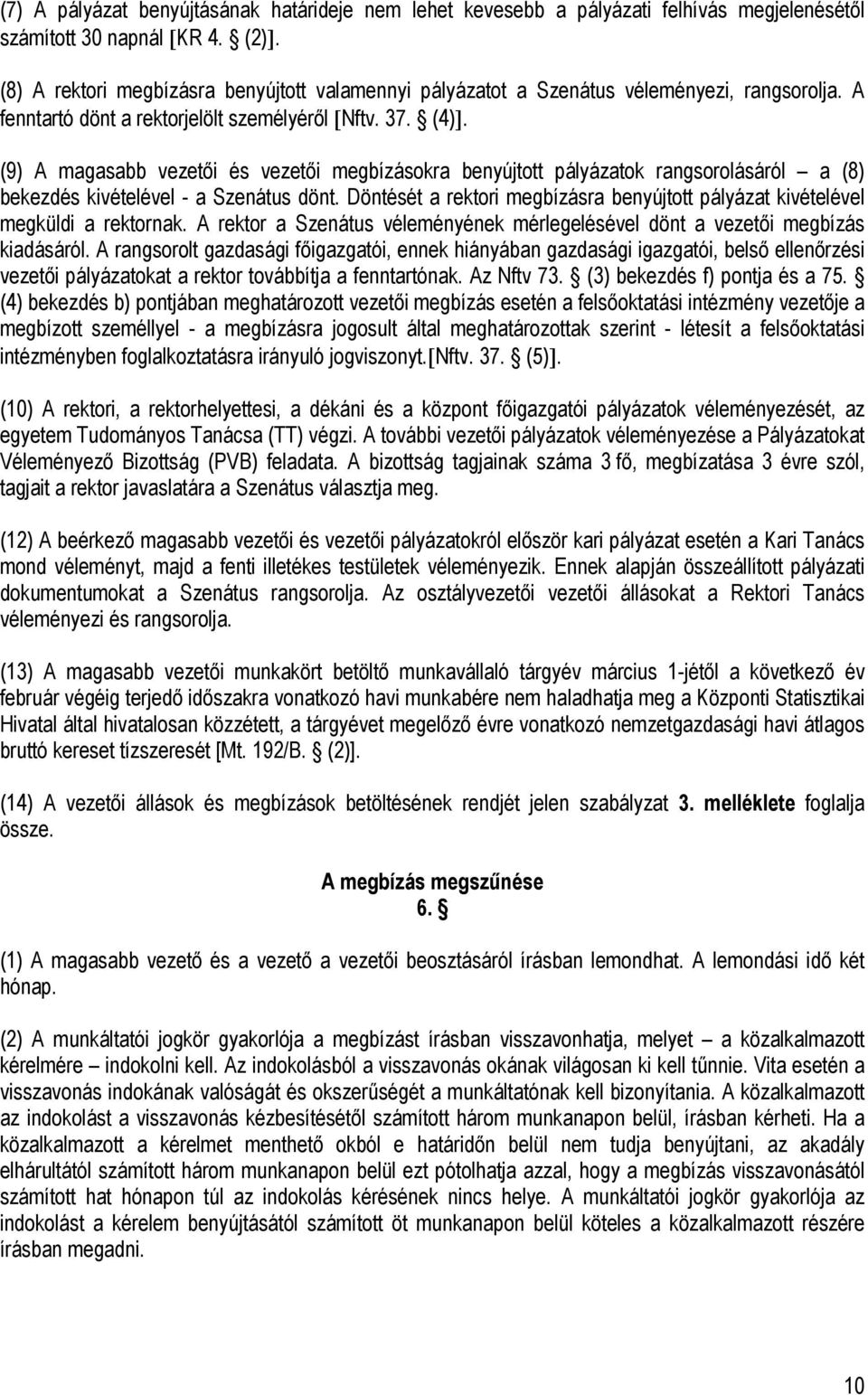 (9) A magasabb vezetői és vezetői megbízásokra benyújtott pályázatok rangsorolásáról a (8) bekezdés kivételével - a Szenátus dönt.