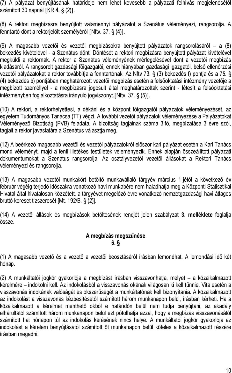 (9) A magasabb vezetői és vezetői megbízásokra benyújtott pályázatok rangsorolásáról a (8) bekezdés kivételével - a Szenátus dönt.