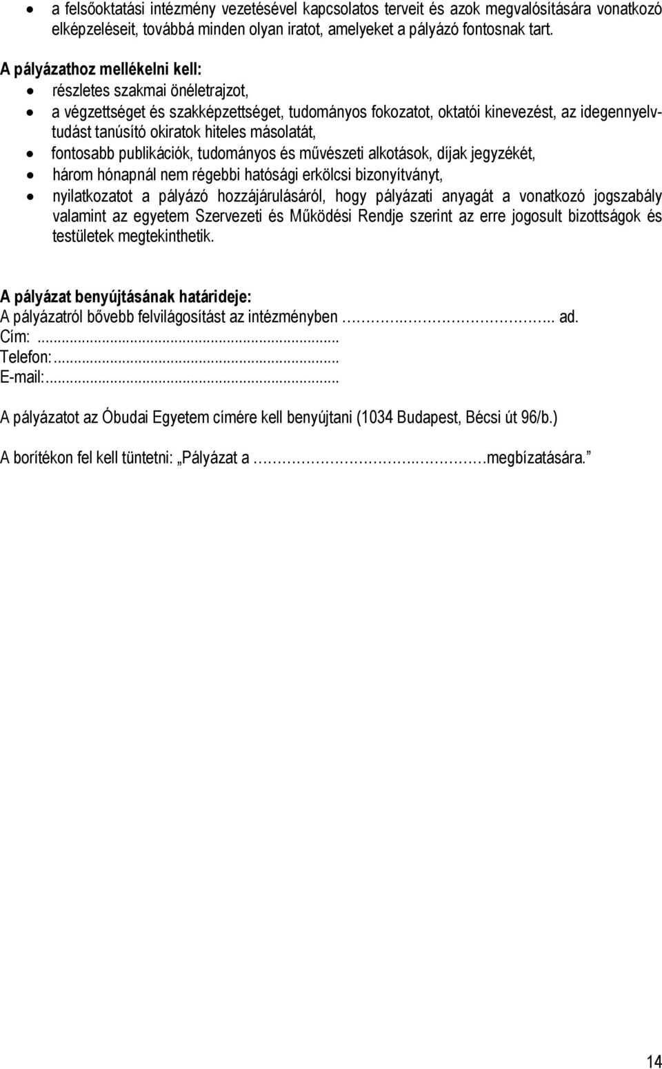 fontosabb publikációk, tudományos és művészeti alkotások, díjak jegyzékét, három hónapnál nem régebbi hatósági erkölcsi bizonyítványt, nyilatkozatot a pályázó hozzájárulásáról, hogy pályázati anyagát