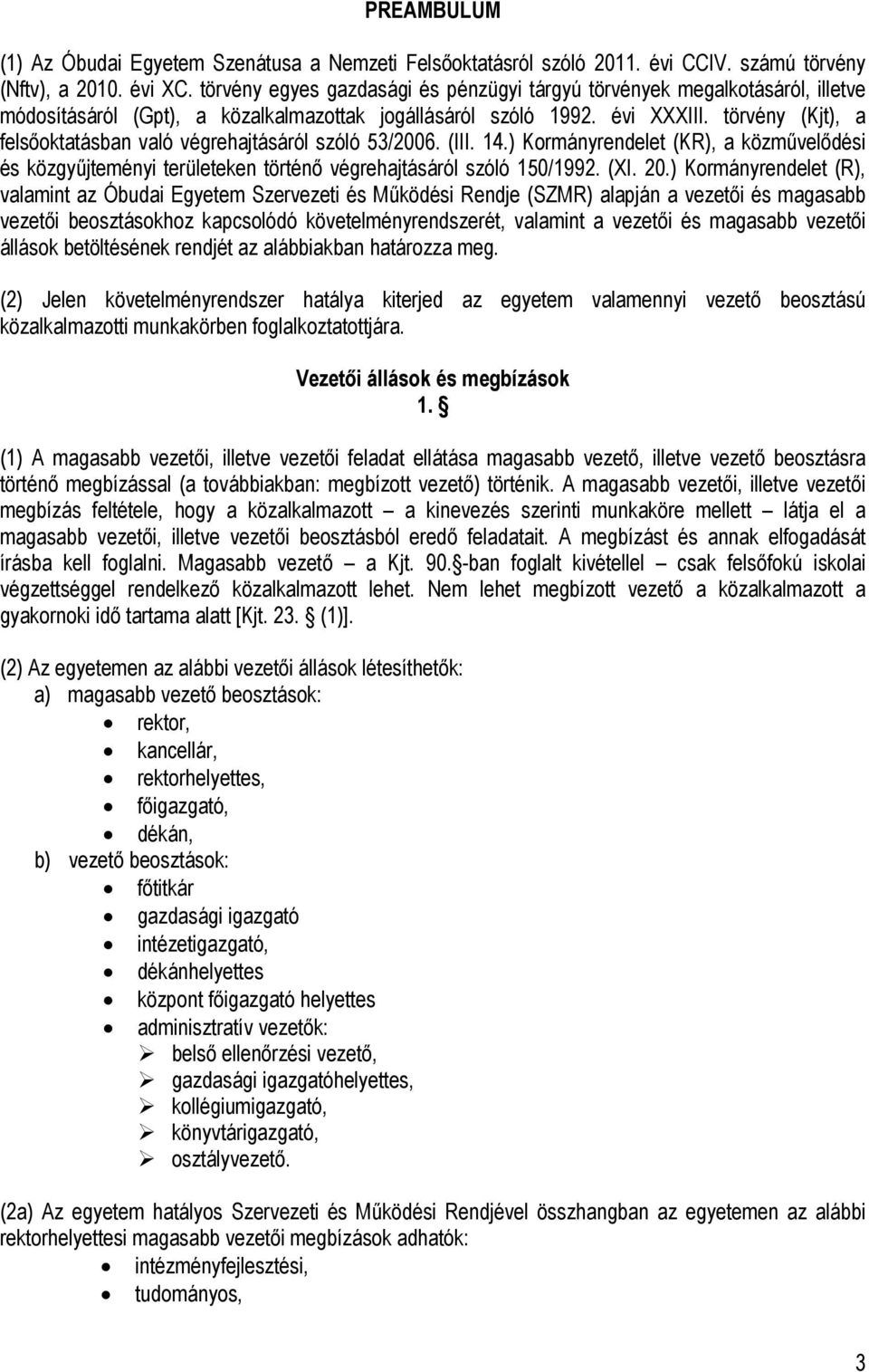 törvény (Kjt), a felsőoktatásban való végrehajtásáról szóló 53/2006. (III. 14.) Kormányrendelet (KR), a közművelődési és közgyűjteményi területeken történő végrehajtásáról szóló 150/1992. (XI. 20.