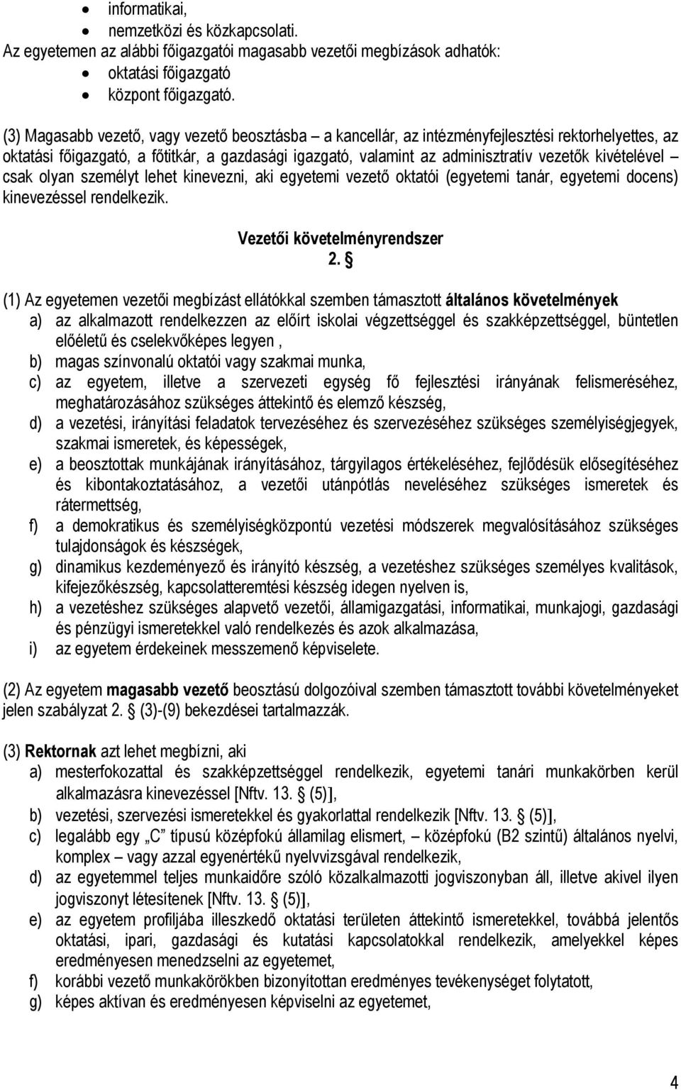 kivételével csak olyan személyt lehet kinevezni, aki egyetemi vezető oktatói (egyetemi tanár, egyetemi docens) kinevezéssel rendelkezik. Vezetői követelményrendszer 2.