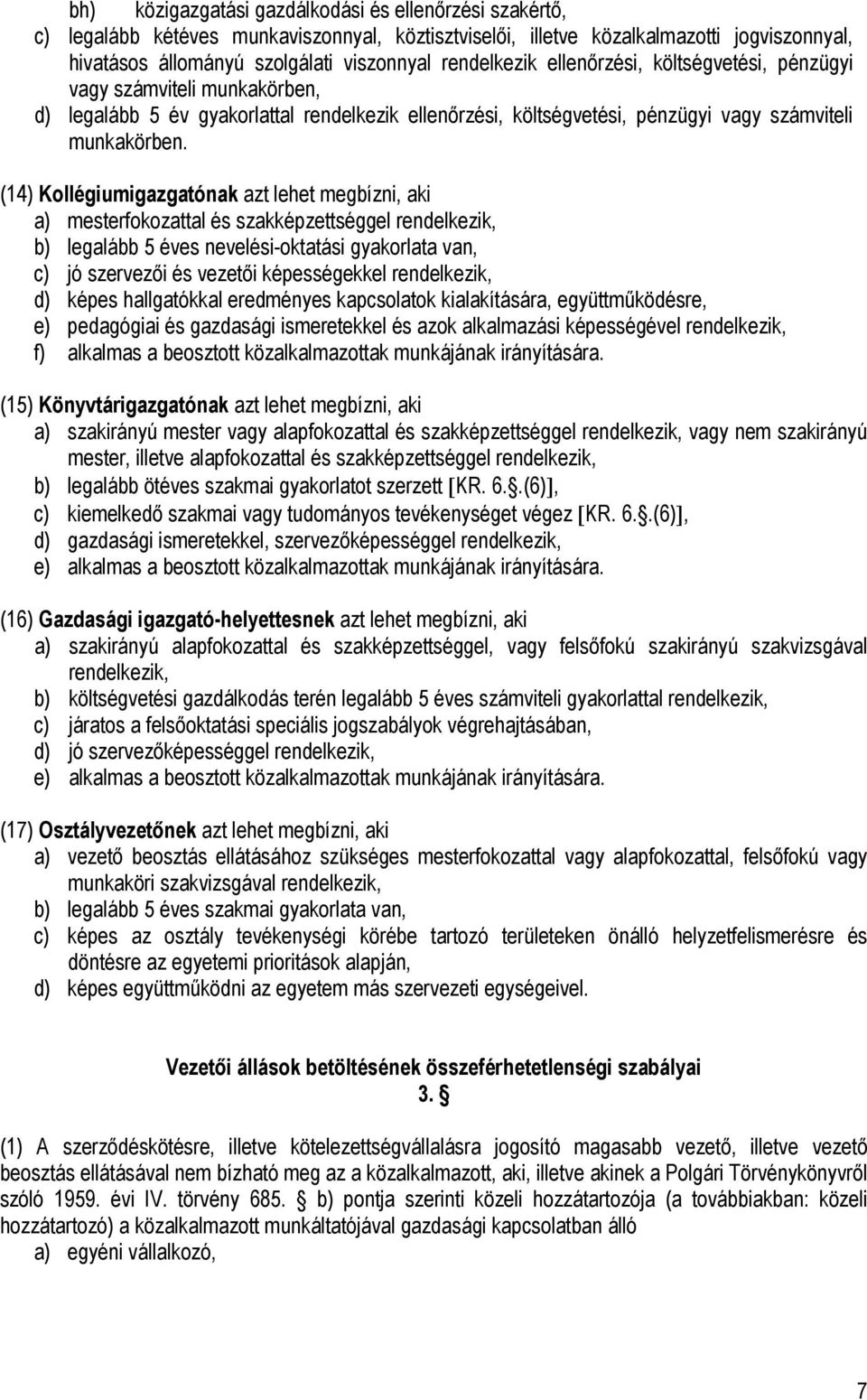 (14) Kollégiumigazgatónak azt lehet megbízni, aki a) mesterfokozattal és szakképzettséggel rendelkezik, b) legalább 5 éves nevelési-oktatási gyakorlata van, c) jó szervezői és vezetői képességekkel