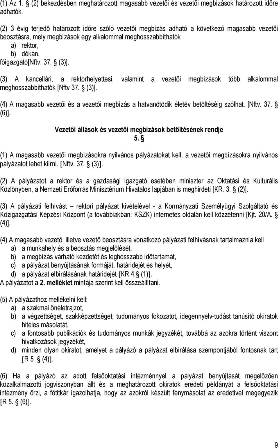 (3) A kancellári, a rektorhelyettesi, valamint a vezetői megbízások több alkalommal k [Nftv 37. (3)]. (4) A magasabb vezetői és a vezetői megbízás a hatvanötödik életév betöltéséig szólhat. [Nftv. 37. (6)].