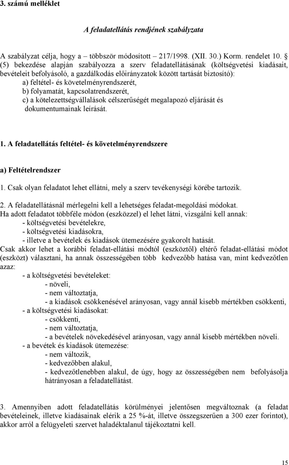 követelményrendszerét, b) folyamatát, kapcsolatrendszerét, c) a kötelezettségvállalások célszerűségét megalapozó eljárását és dokumentumainak leírását. 1.